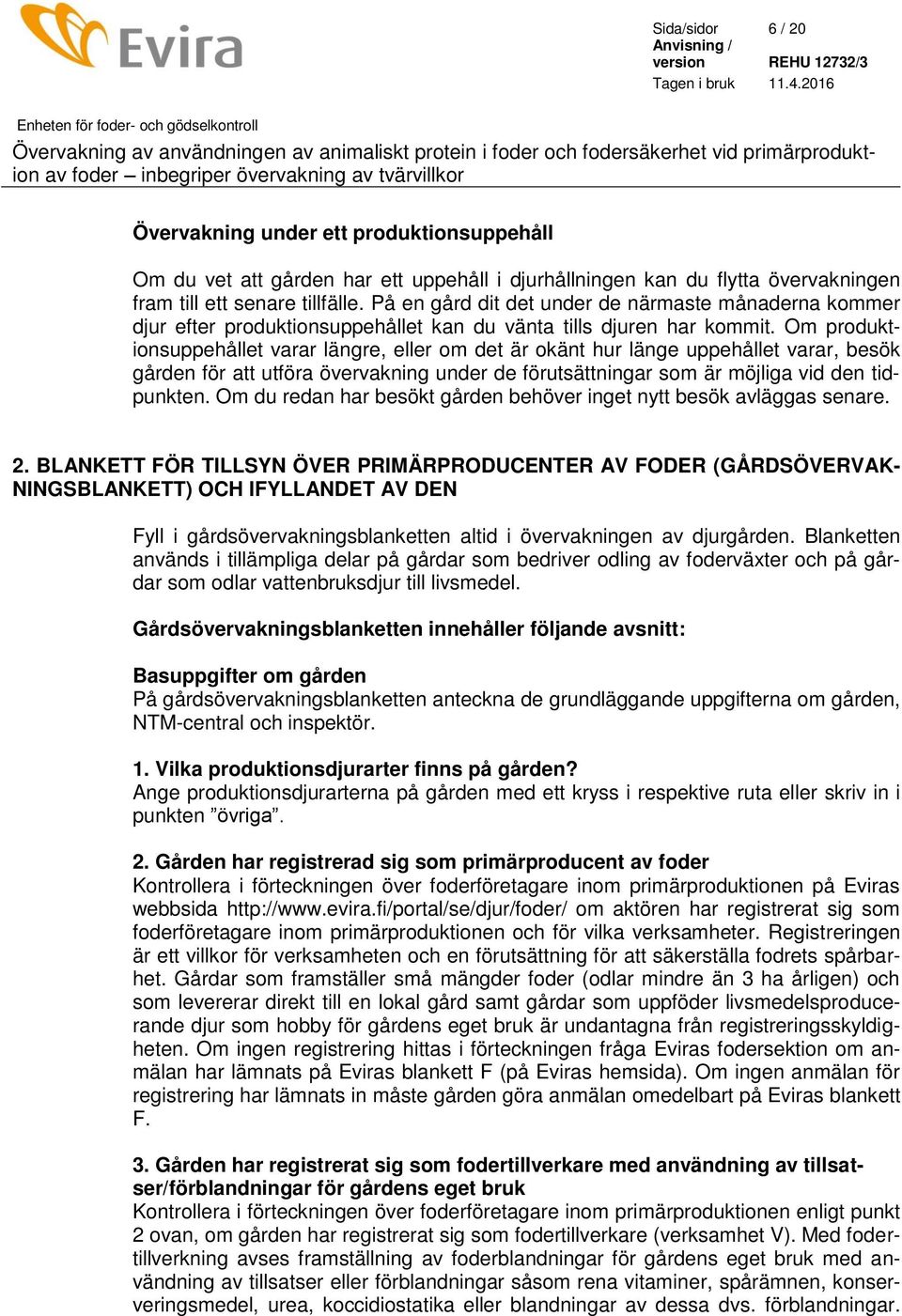 Om produktionsuppehållet varar längre, eller om det är okänt hur länge uppehållet varar, besök gården för att utföra övervakning under de förutsättningar som är möjliga vid den tidpunkten.