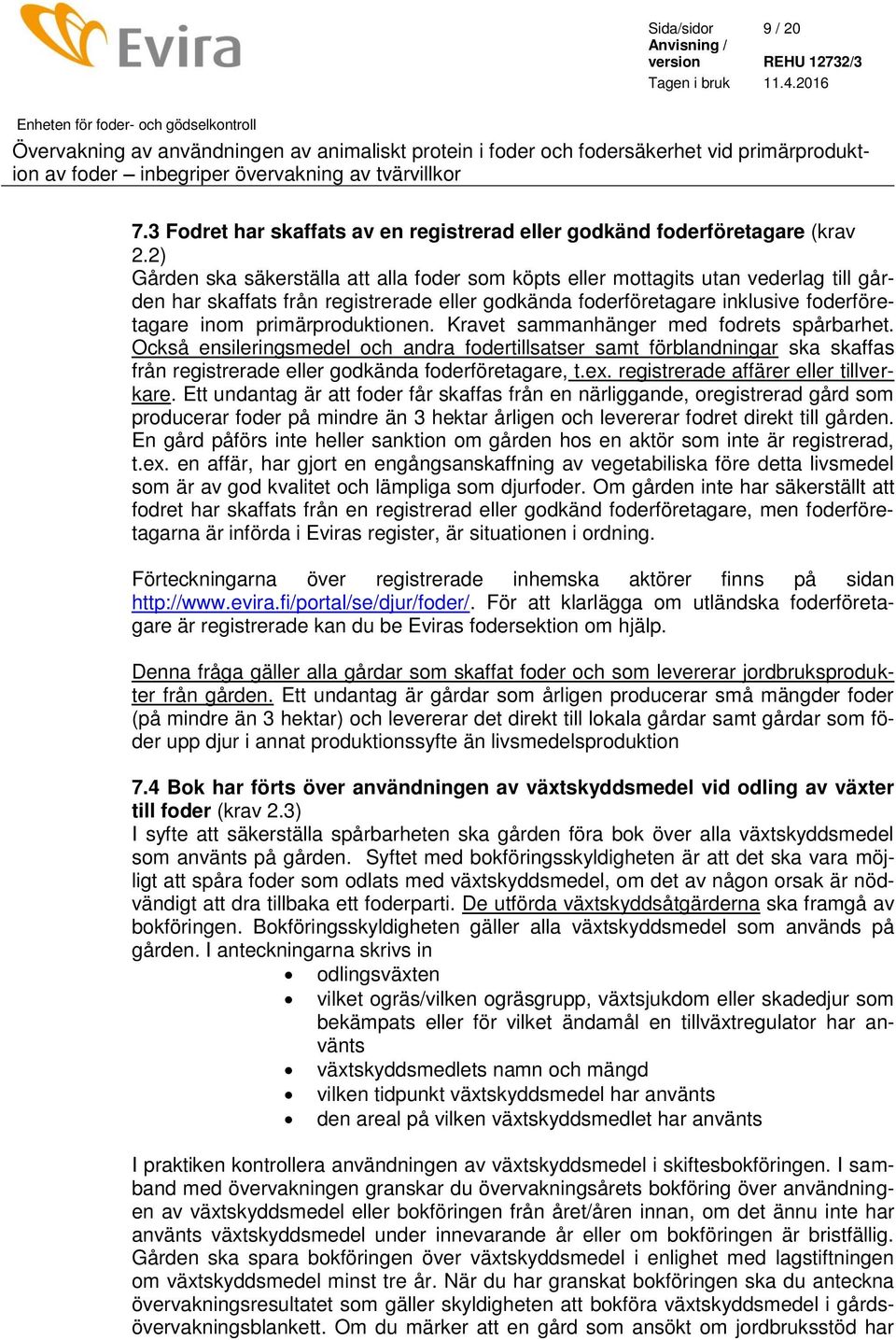 primärproduktionen. Kravet sammanhänger med fodrets spårbarhet. Också ensileringsmedel och andra fodertillsatser samt förblandningar ska skaffas från registrerade eller godkända foderföretagare, t.ex.