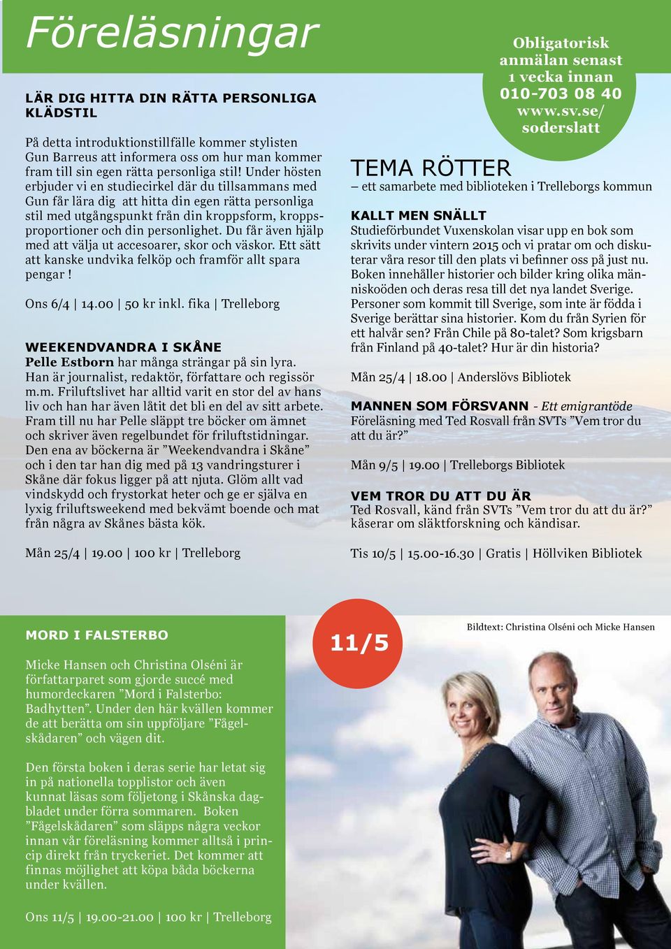 Du får även hjälp med att välja ut accesoarer, skor och väskor. Ett sätt att kanske undvika felköp och framför allt spara pengar! Ons 6/4 14.00 50 kr inkl.