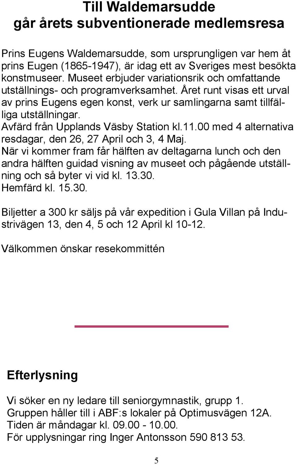 Avfärd från Upplands Väsby Station kl.11.00 med 4 alternativa resdagar, den 26, 27 April och 3, 4 Maj.