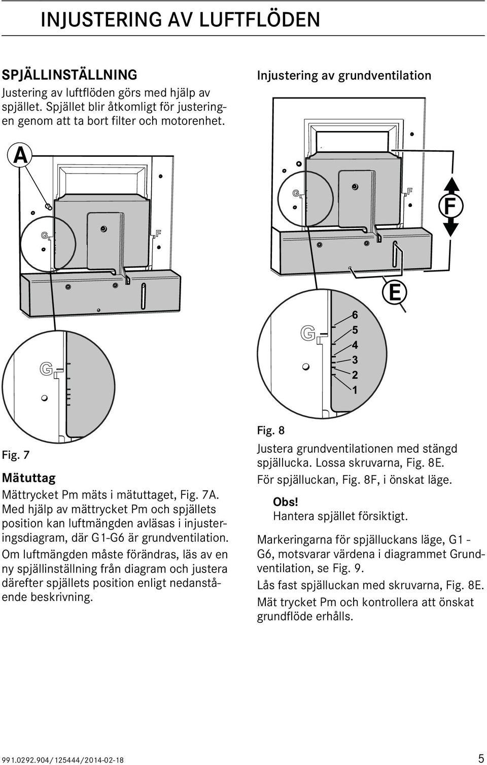 Med hjälp av mättrycket Pm och spjällets position kan luftmängden avläsas i injusteringsdiagram, där G1-G6 är grundventilation.