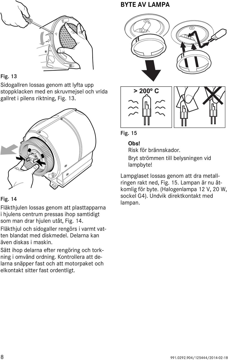Kontrollera att delarna snäpper fast och att motorpaket och elkontakt sitter fast ordentligt. Fig. 15 Obs! Risk för brännskador. Bryt strömmen till belysningen vid lampbyte!