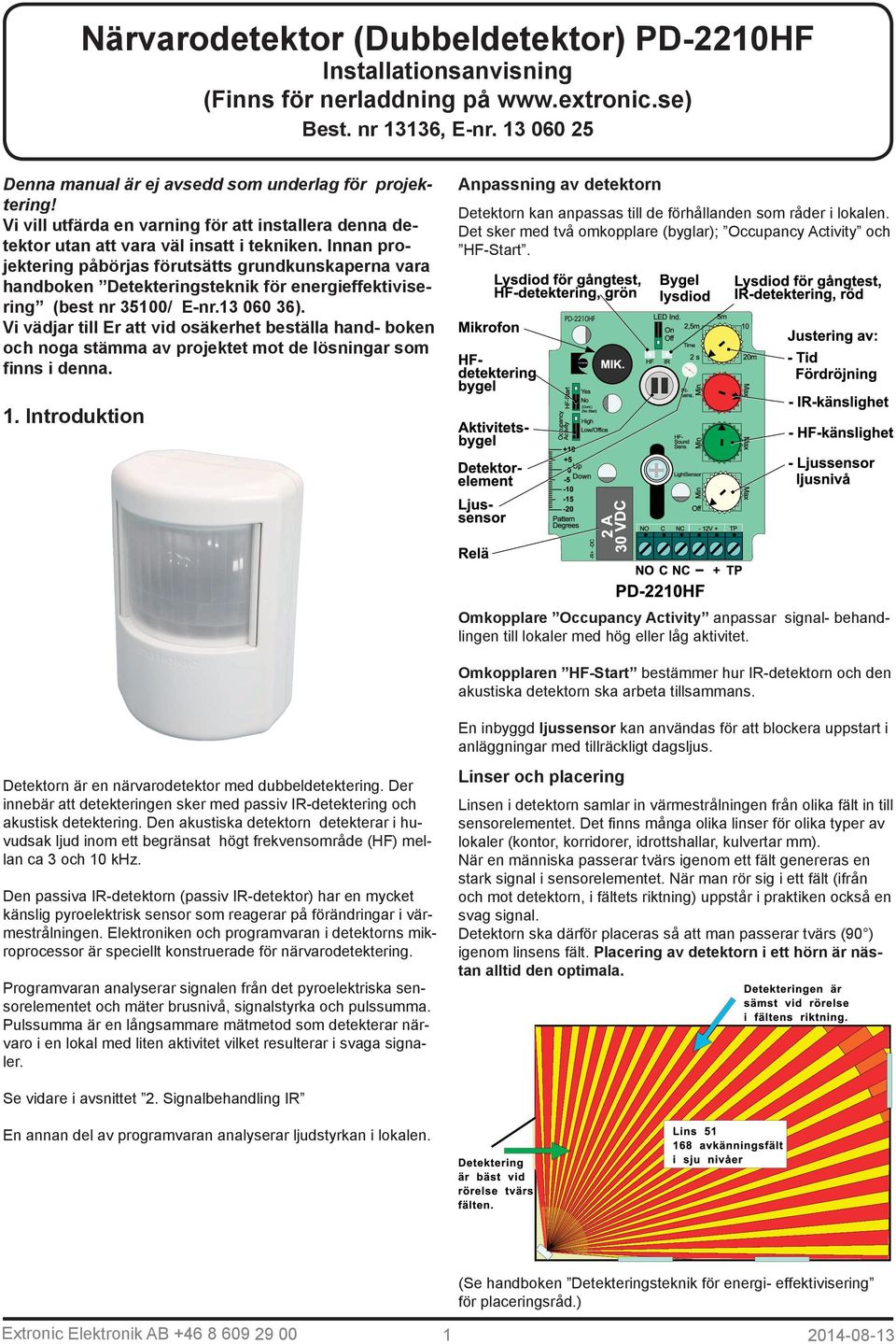 Innan projektering påbörjas förutsätts grundkunskaperna vara handboken Detekteringsteknik för energieffektivisering (best nr 35100/ E-nr.13 060 36).