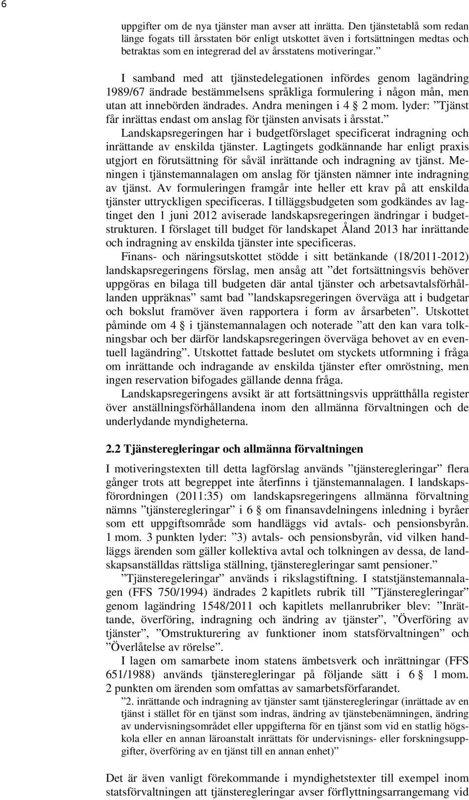 I samband med att tjänstedelegationen infördes genom lagändring 1989/67 ändrade bestämmelsens språkliga formulering i någon mån, men utan att innebörden ändrades. Andra meningen i 4 2 mom.