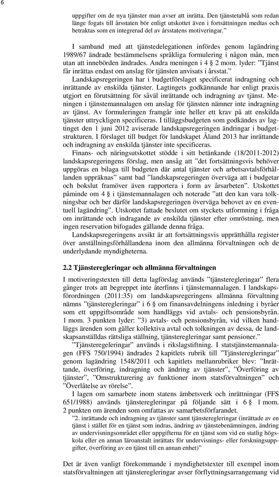 I samband med att tjänstedelegationen infördes genom lagändring 1989/67 ändrade bestämmelsens språkliga formulering i någon mån, men utan att innebörden ändrades. Andra meningen i 4 2 mom.