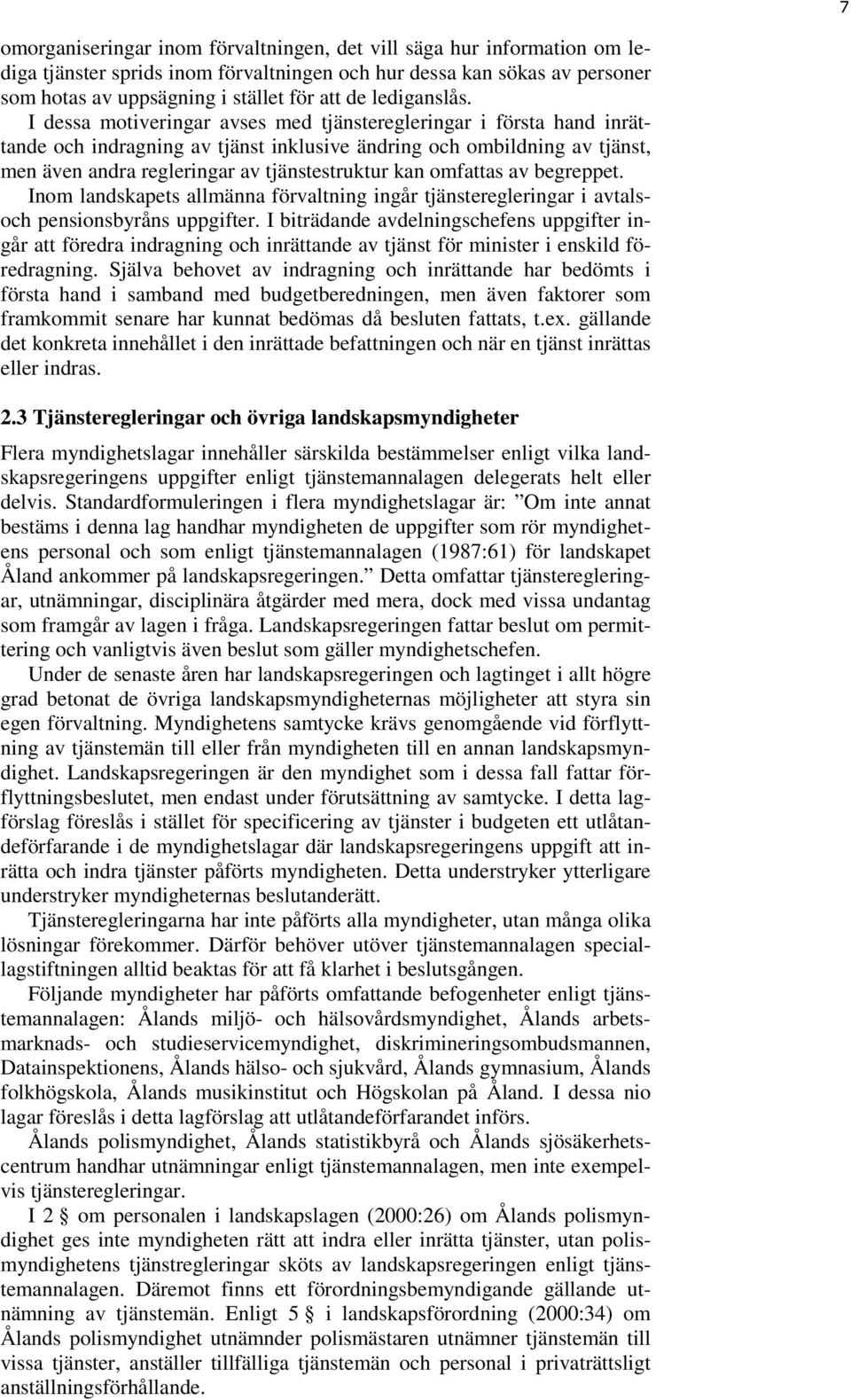 I dessa motiveringar avses med tjänsteregleringar i första hand inrättande och indragning av tjänst inklusive ändring och ombildning av tjänst, men även andra regleringar av tjänstestruktur kan