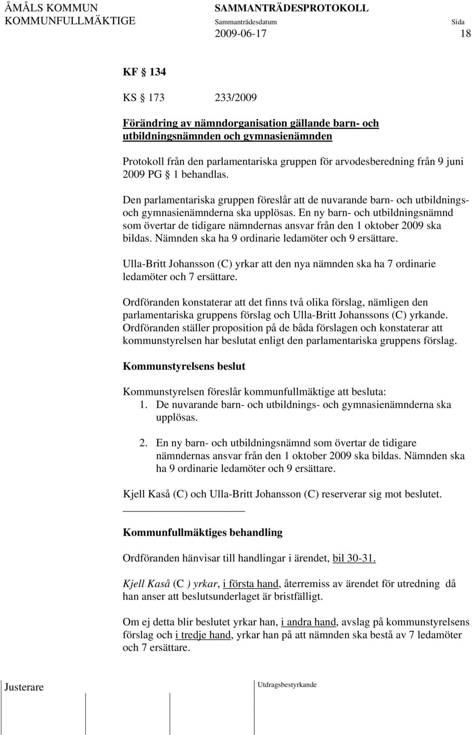 En ny barn- och utbildningsnämnd som övertar de tidigare nämndernas ansvar från den 1 oktober 2009 ska bildas. Nämnden ska ha 9 ordinarie ledamöter och 9 ersättare.