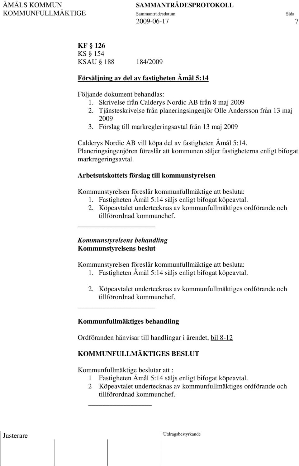 Planeringsingenjören föreslår att kommunen säljer fastigheterna enligt bifogat markregeringsavtal.