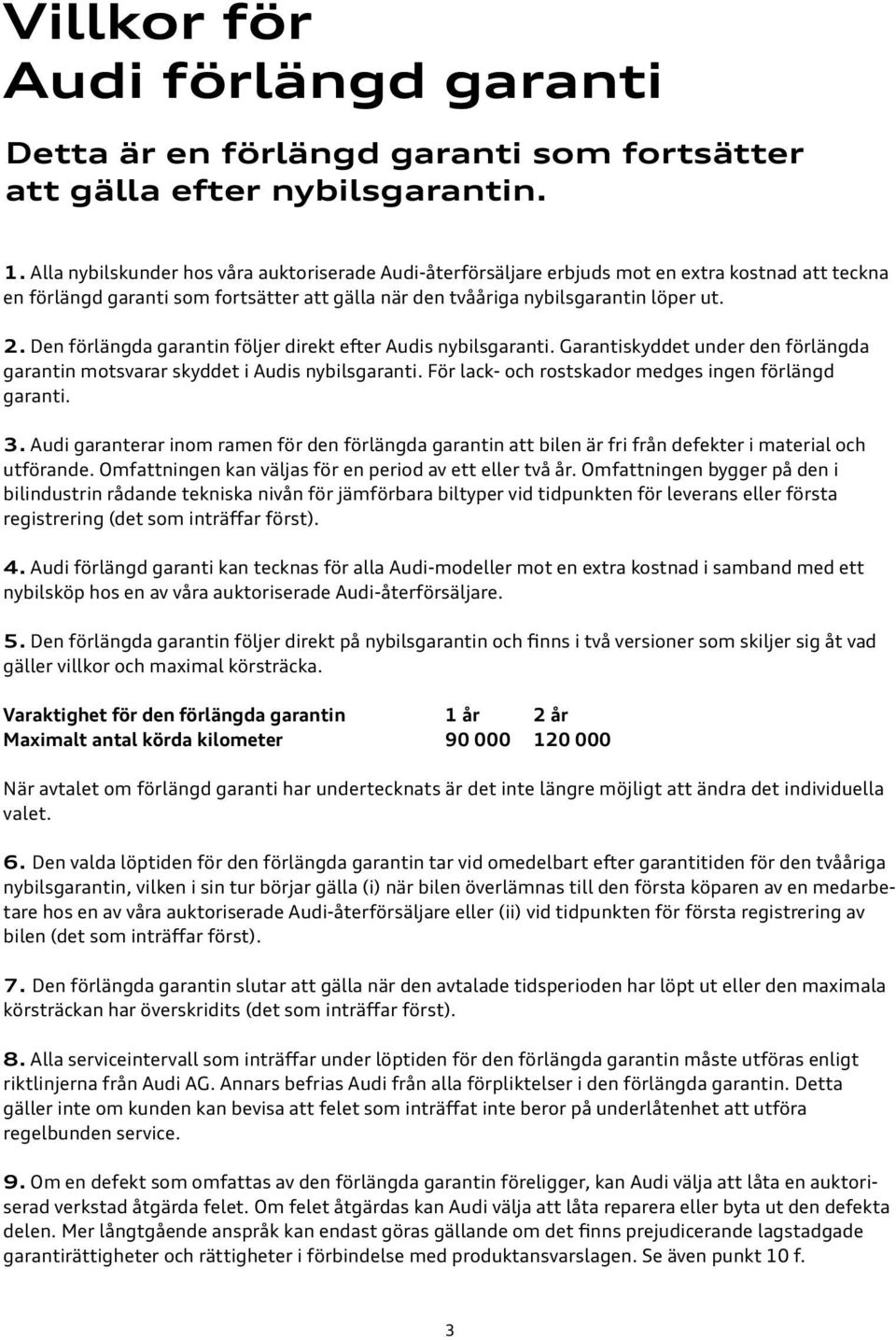 Den förlängda garantin följer direkt efter Audis nybilsgaranti. Garantiskyddet under den förlängda garantin motsvarar skyddet i Audis nybilsgaranti.