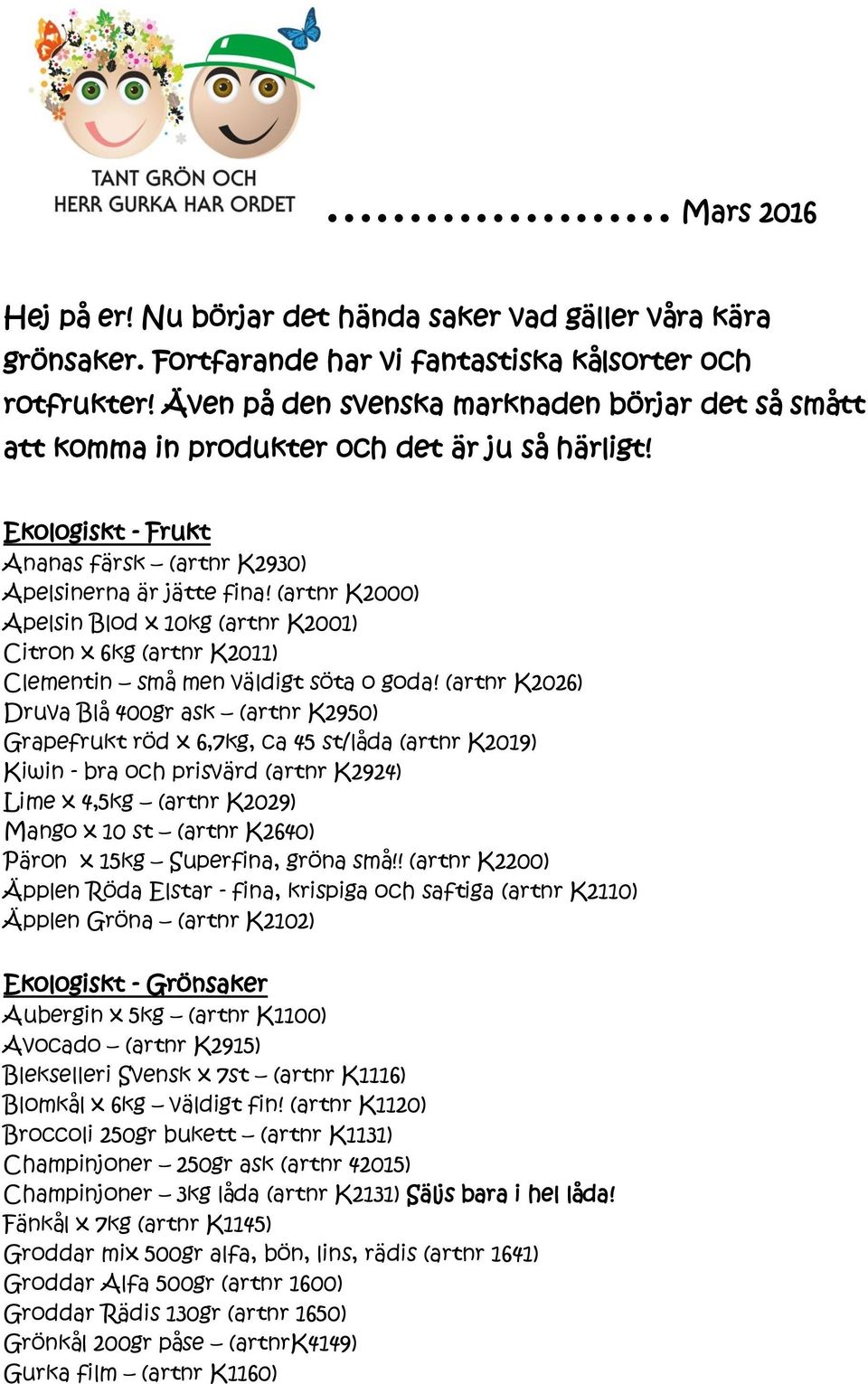 (artnr K2000) Apelsin Blod x 10kg (artnr K2001) Citron x 6kg (artnr K2011) Clementin små men väldigt söta o goda!