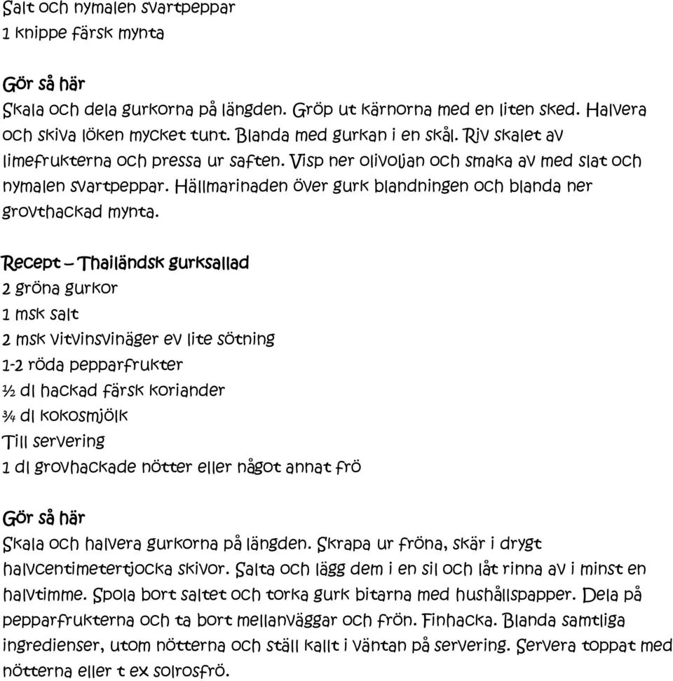 Recept Thailändsk gurksallad 2 gröna gurkor 1 msk salt 2 msk vitvinsvinäger ev lite sötning 1-2 röda pepparfrukter ½ dl hackad färsk koriander ¾ dl kokosmjölk Till servering 1 dl grovhackade nötter