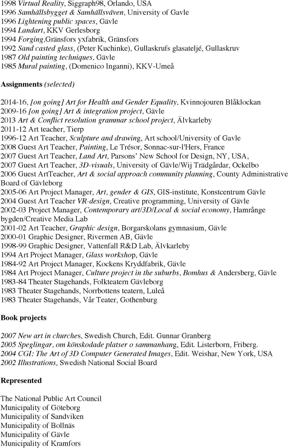 (selected) 2014-16, [on going] Art for Health and Gender Equality, Kvinnojouren Blåklockan 2009-16 [on going] Art & integration project, Gävle 2013 Art & Conflict resolution grammar school project,