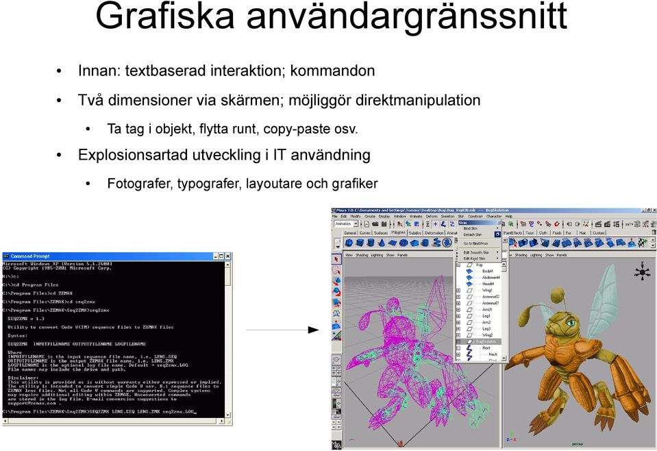 direktmanipulation Ta tag i objekt, flytta runt, copy-paste osv.