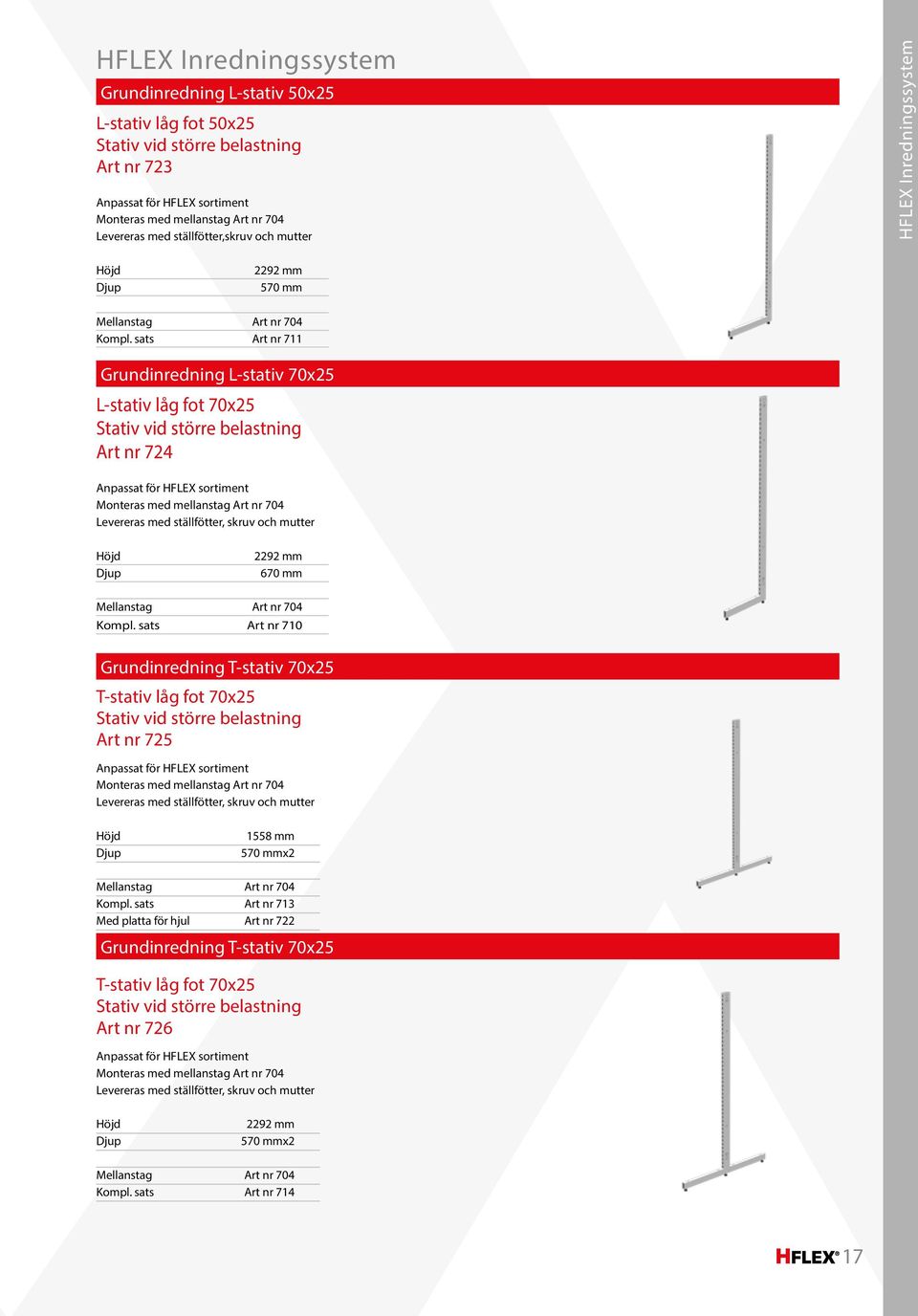 sats Art nr 711 Grundinredning L-stativ 70x25 L-stativ låg fot 70x25 Stativ vid större belastning Art nr 724 Anpassat för HFLEX sortiment Monteras med mellanstag Art nr 704 Levereras med ställfötter,