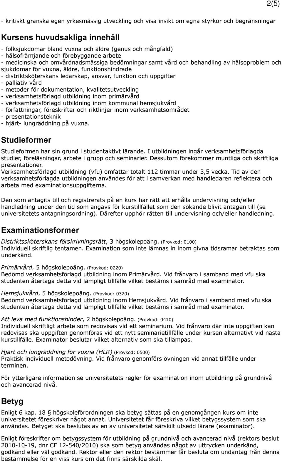 ledarskap, ansvar, funktion och uppgifter - palliativ vård - metoder för dokumentation, kvalitetsutveckling - verksamhetsförlagd utbildning inom primärvård - verksamhetsförlagd utbildning inom