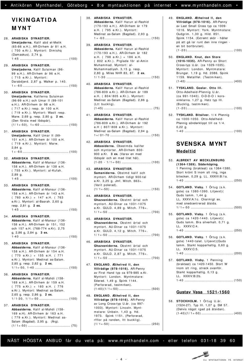 h. ( 717 e.kr.) resp. år 100 e.h. ( 719 e.kr.). Myntort: Wasit resp. Marw. 2,69 g. resp. 2,80 g. 2 ex. (Den första med lödspår). (1/1+-50), 1+-60... (150) 31. ARABISKA DYNASTIER. Umaijaderna.
