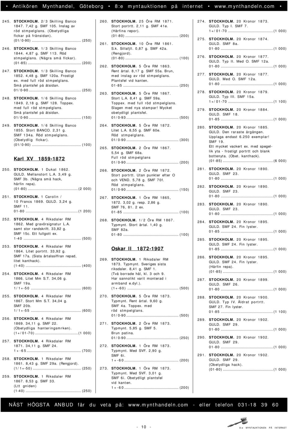 STOCKHOLM. 1/6 Skilling Banco 1849. 2,18 g. SMF 128. Toppex. med full röd stmpelglans. Små plantsfel på åtsidan. 01/0-90... (150) 249. STOCKHOLM. 1/6 Skilling Banco 1855. Stort BANCO. 2,31 g.