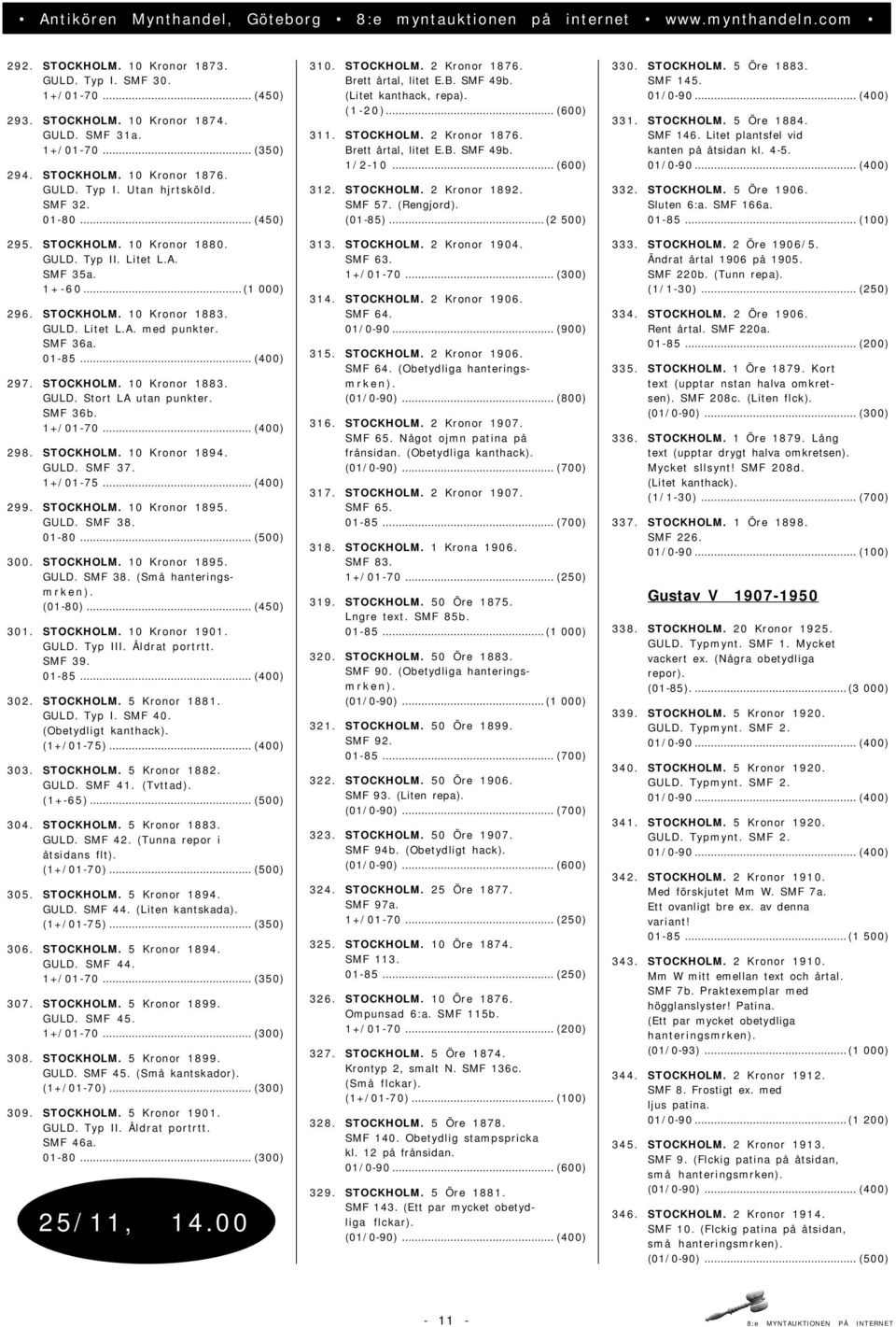 STOCKHOLM. 10 Kronor 1883. GULD. Stort LA utan punkter. SMF 36b. 1+/01-70... (400) 298. STOCKHOLM. 10 Kronor 1894. GULD. SMF 37. 1+/01-75... (400) 299. STOCKHOLM. 10 Kronor 1895. GULD. SMF 38. 01-80.
