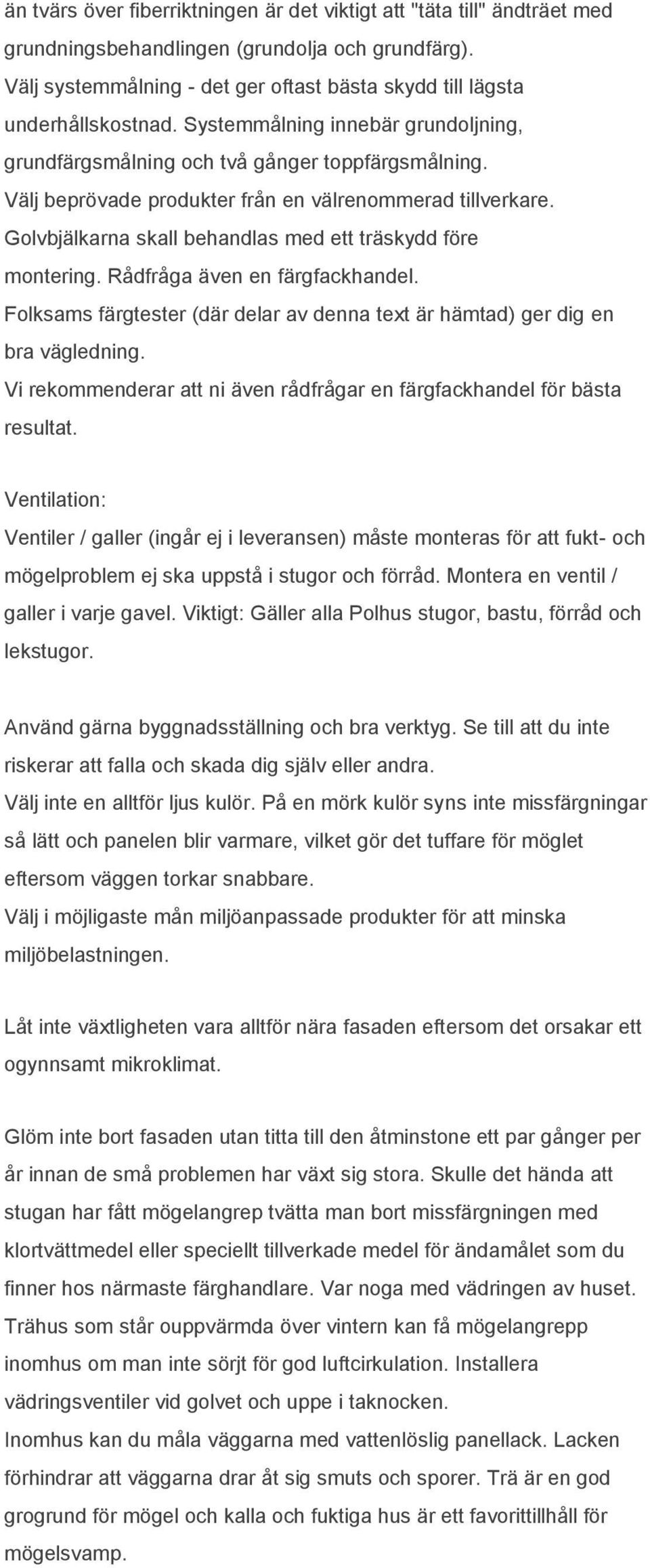 Välj beprövade produkter från en välrenommerad tillverkare. Golvbjälkarna skall behandlas med ett träskydd före montering. Rådfråga även en färgfackhandel.