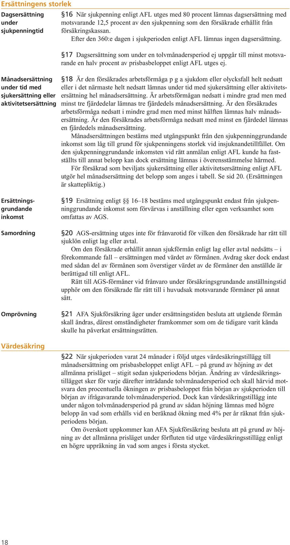 17 Dagsersättning som under en tolvmånadersperiod ej uppgår till minst motsvarande en halv procent av prisbasbeloppet enligt AFL utges ej.