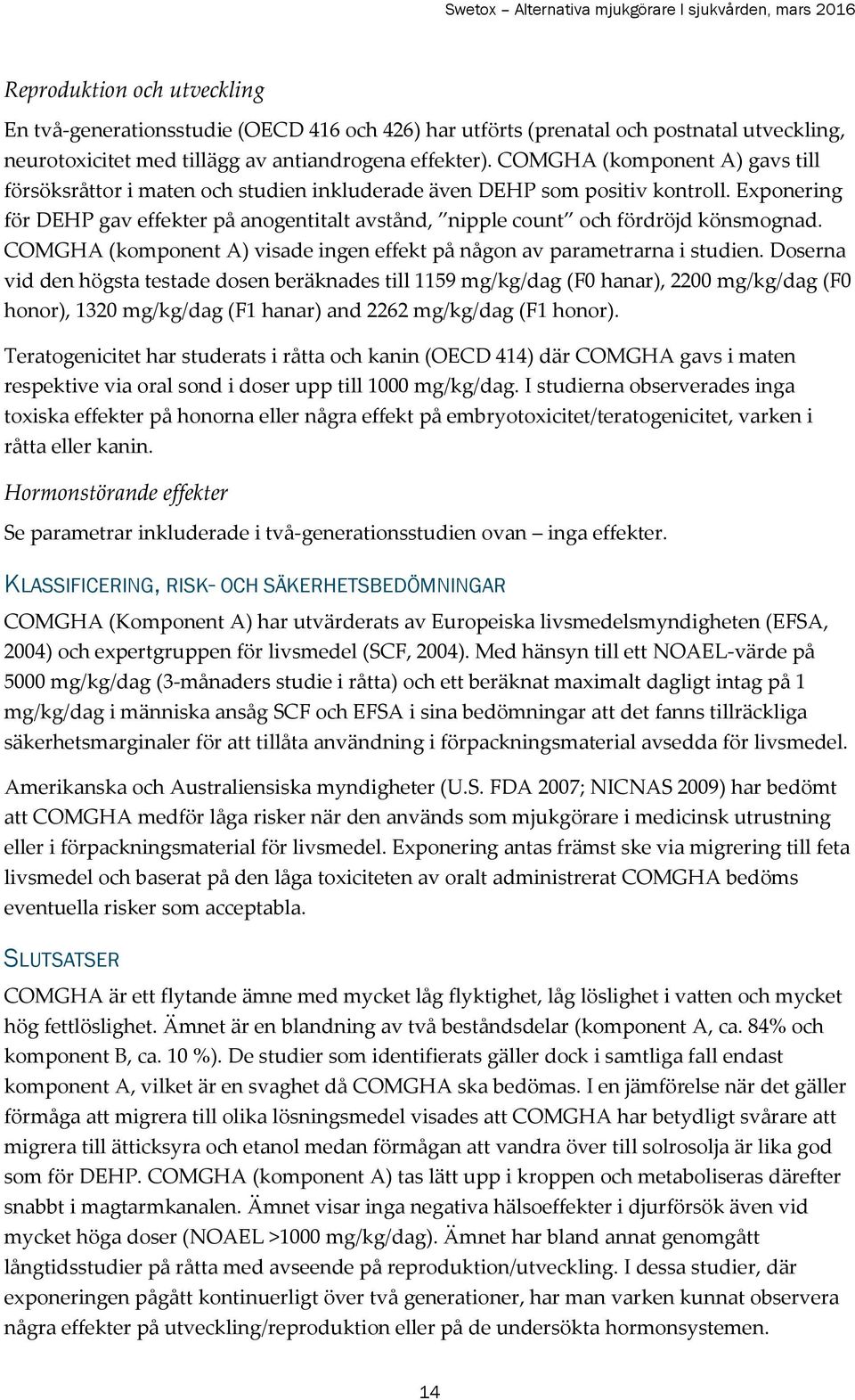 Exponering för DEHP gav effekter på anogentitalt avstånd, nipple count och fördröjd könsmognad. COMGHA (komponent A) visade ingen effekt på någon av parametrarna i studien.