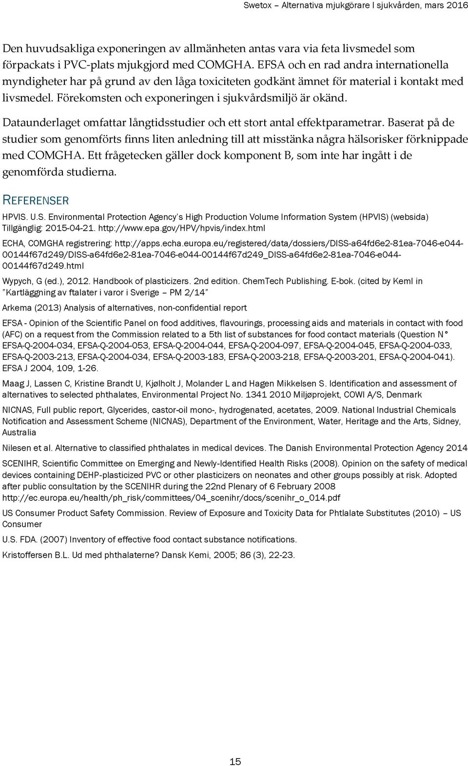 Dataunderlaget omfattar långtidsstudier och ett stort antal effektparametrar. Baserat på de studier som genomförts finns liten anledning till att misstänka några hälsorisker förknippade med COMGHA.