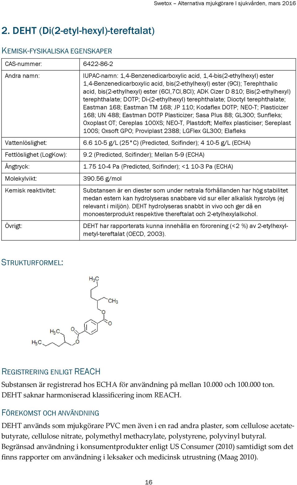 D 810; Bis(2-ethylhexyl) terephthalate; DOTP; Di-(2-ethylhexyl) terephthalate; Dioctyl terephthalate; Eastman 168; Eastman TM 168; JP 110; Kodaflex DOTP; NEO-T; Plasticizer 168; UN 488; Eastman DOTP