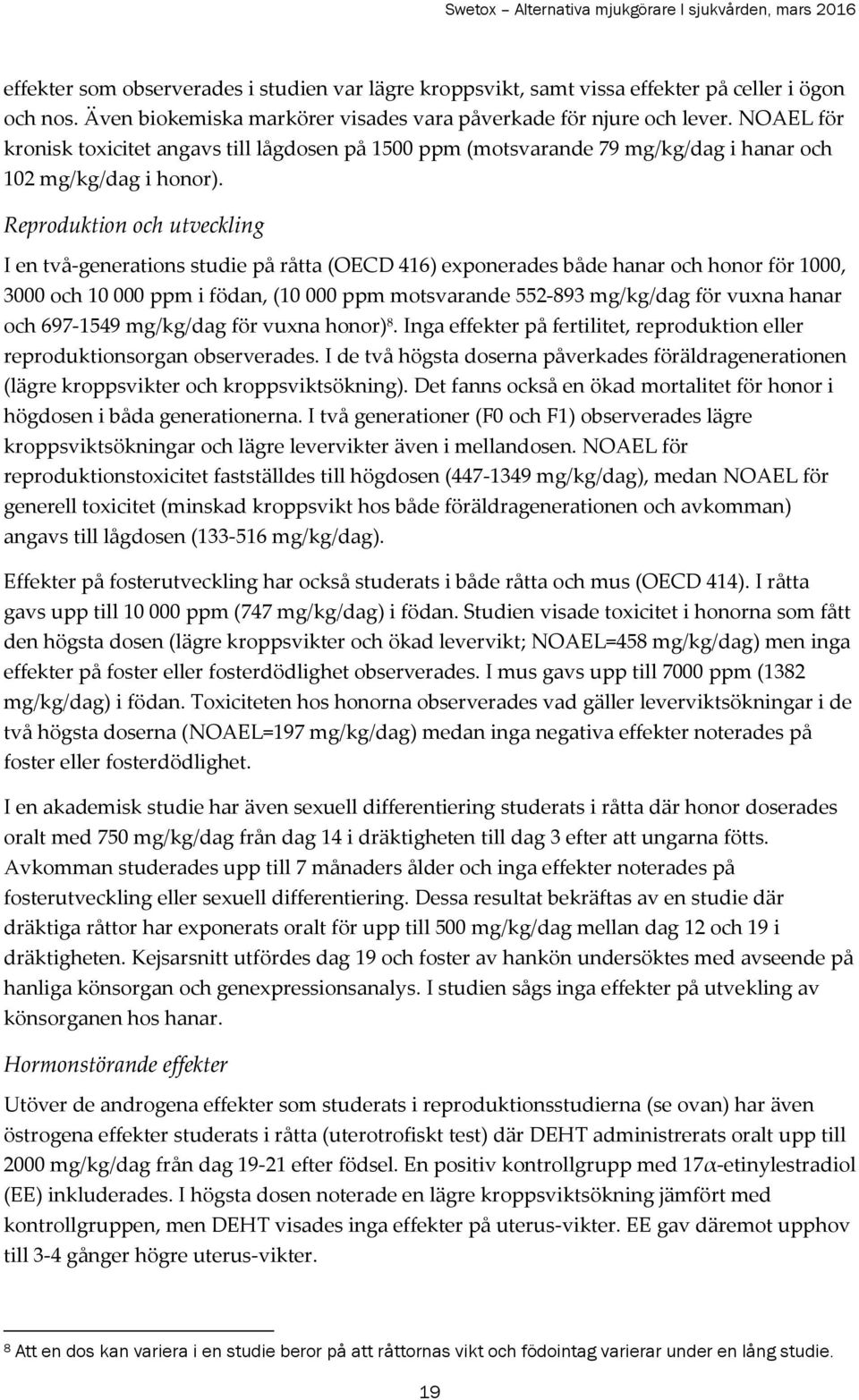 Reproduktion och utveckling I en två-generations studie på råtta (OECD 416) exponerades både hanar och honor för 1000, 3000 och 10 000 ppm i födan, (10 000 ppm motsvarande 552-893 mg/kg/dag för vuxna