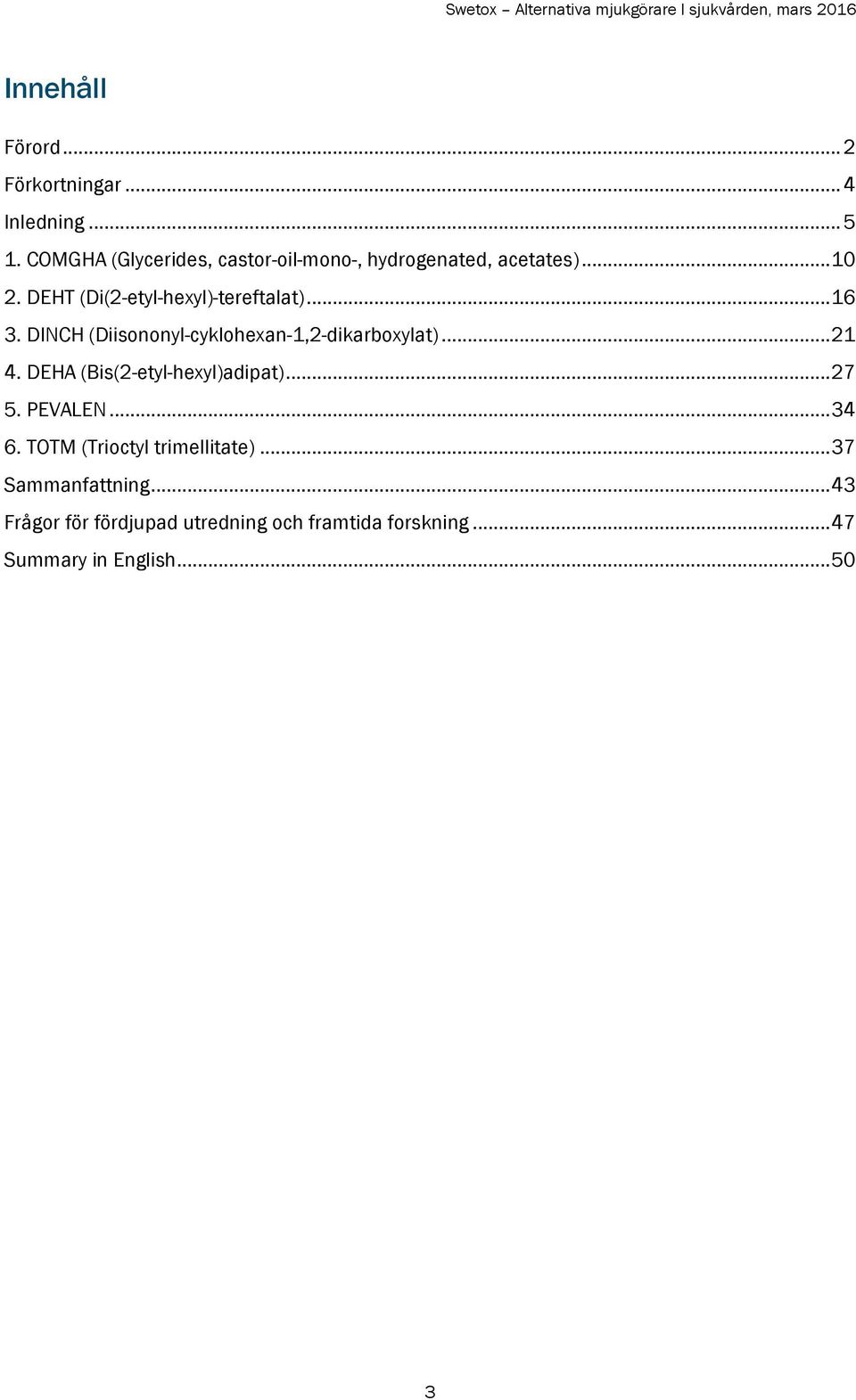 .. 16 3. DINCH (Diisononyl-cyklohexan-1,2-dikarboxylat)... 21 4. DEHA (Bis(2-etyl-hexyl)adipat)... 27 5.