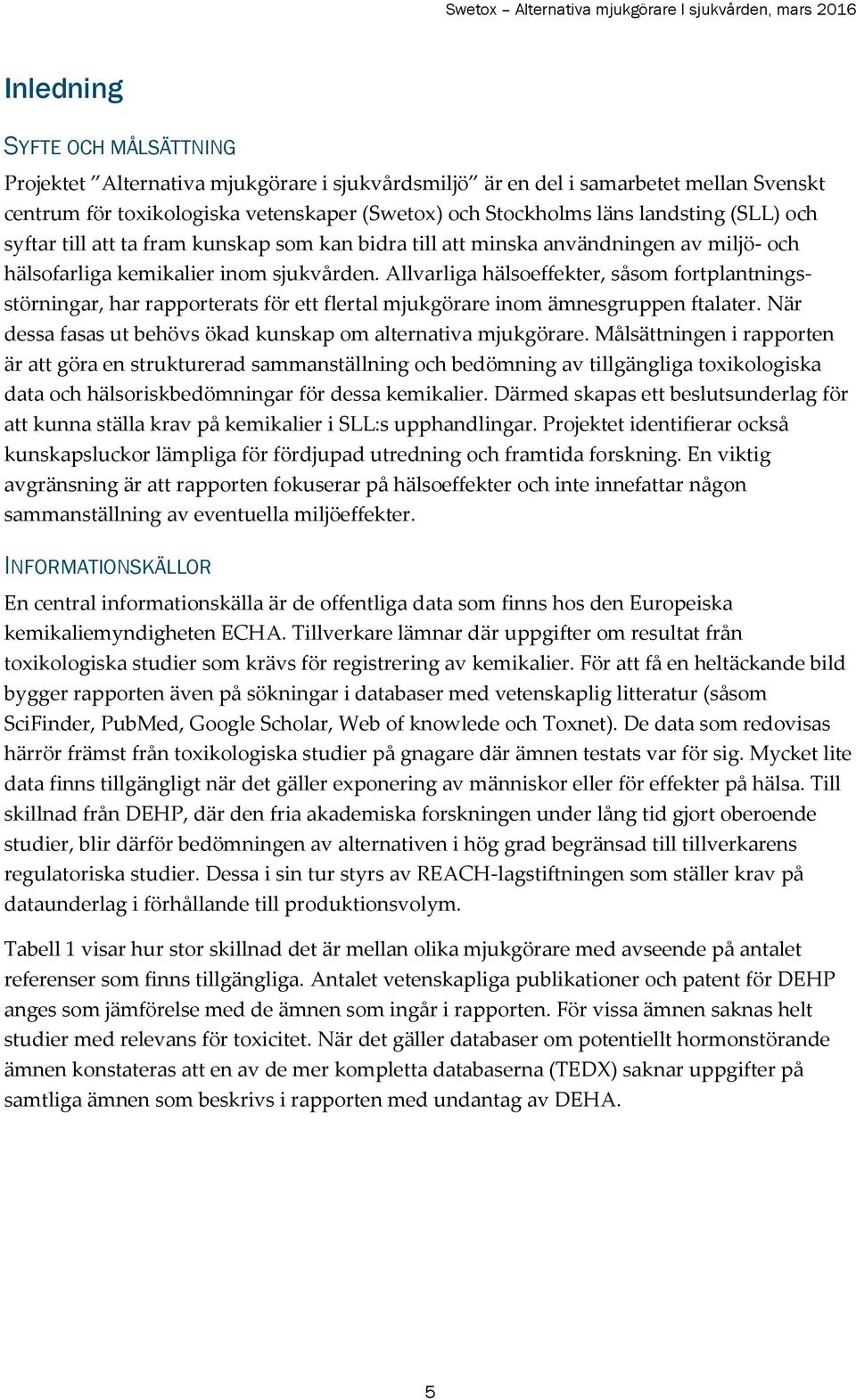 Allvarliga hälsoeffekter, såsom fortplantningsstörningar, har rapporterats för ett flertal mjukgörare inom ämnesgruppen ftalater. När dessa fasas ut behövs ökad kunskap om alternativa mjukgörare.