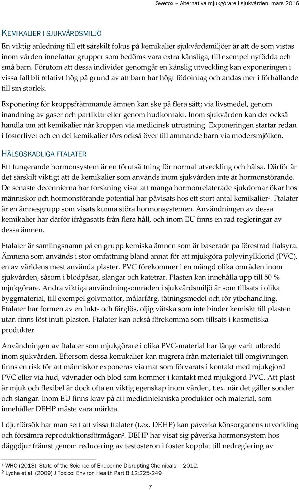 Förutom att dessa individer genomgår en känslig utveckling kan exponeringen i vissa fall bli relativt hög på grund av att barn har högt födointag och andas mer i förhållande till sin storlek.