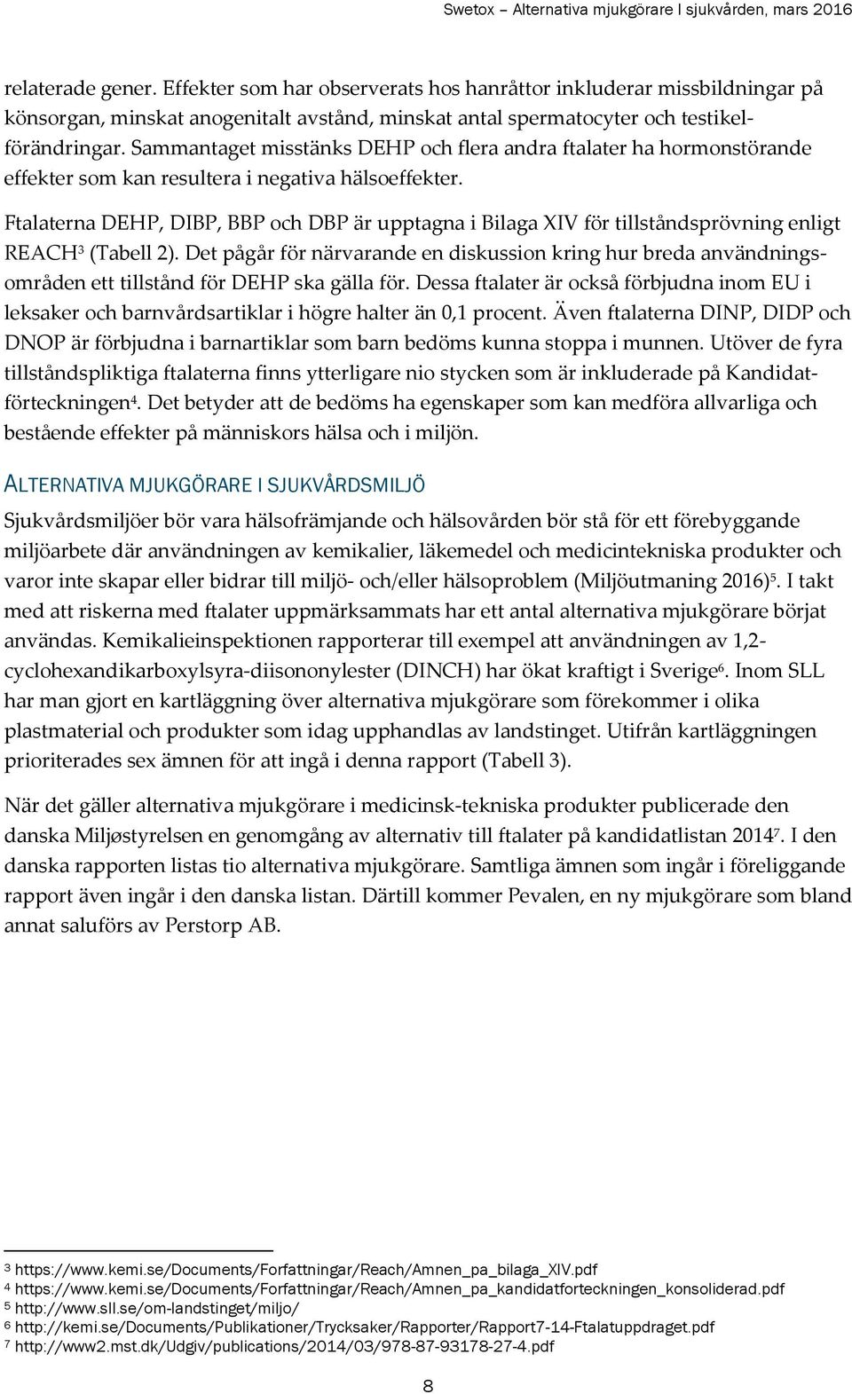 Ftalaterna DEHP, DIBP, BBP och DBP är upptagna i Bilaga XIV för tillståndsprövning enligt REACH 3 (Tabell 2).
