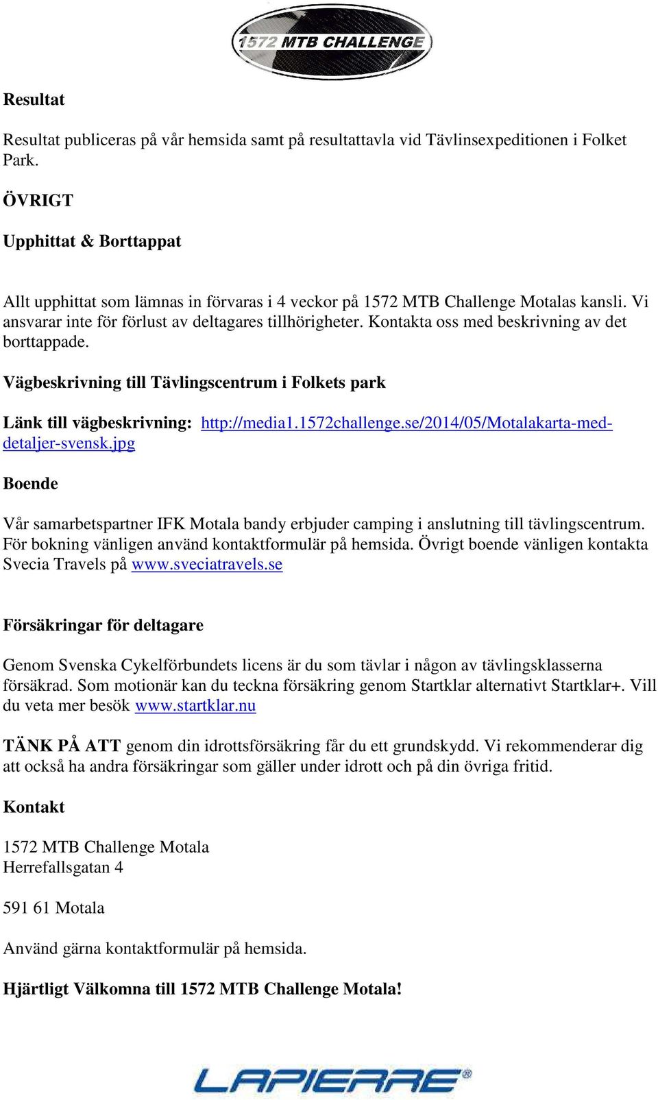 Kontakta oss med beskrivning av det borttappade. Vägbeskrivning till Tävlingscentrum i Folkets park Länk till vägbeskrivning: http://media1.1572challenge.se/2014/05/motalakarta-meddetaljer-svensk.