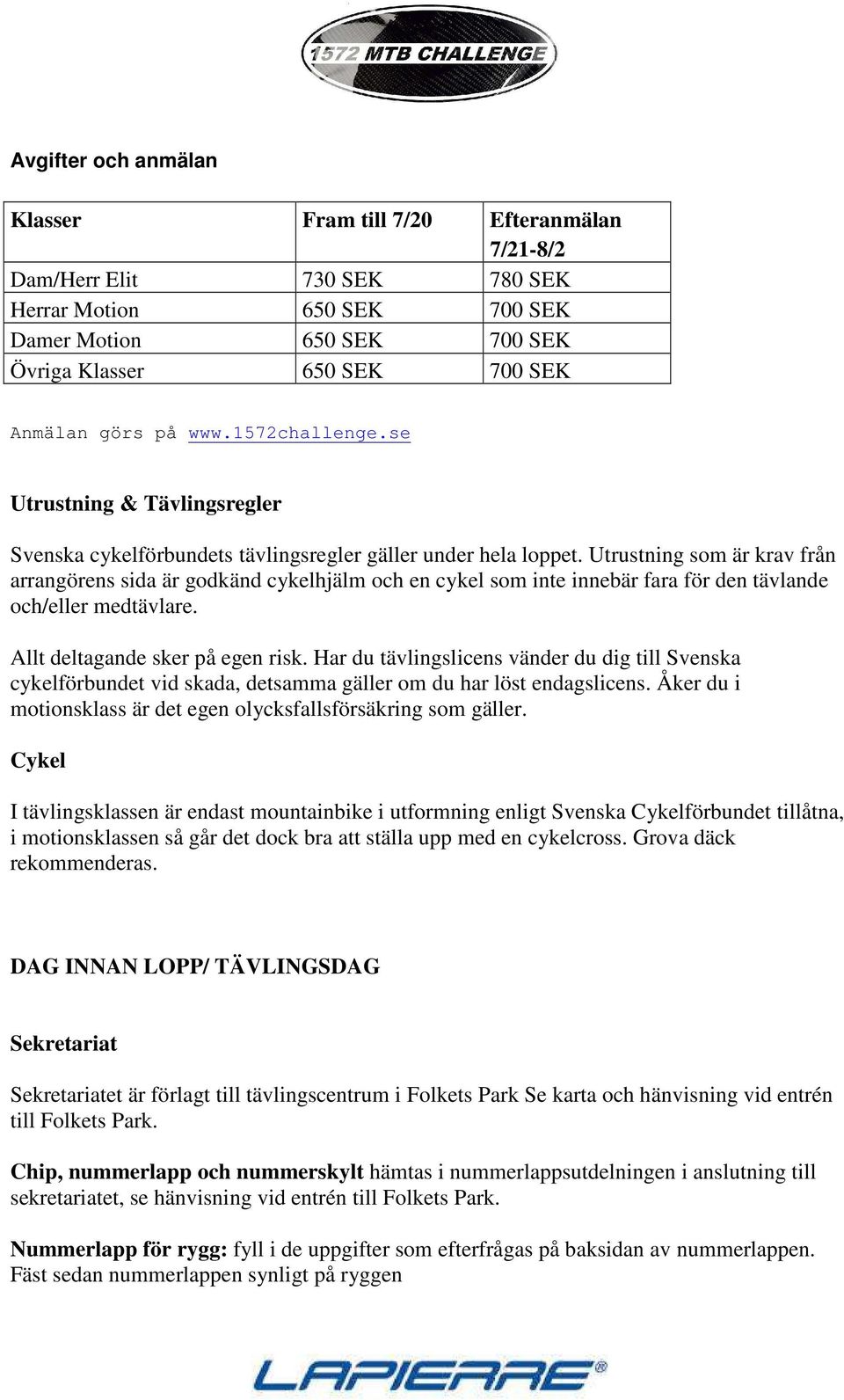 Utrustning som är krav från arrangörens sida är godkänd cykelhjälm och en cykel som inte innebär fara för den tävlande och/eller medtävlare. Allt deltagande sker på egen risk.