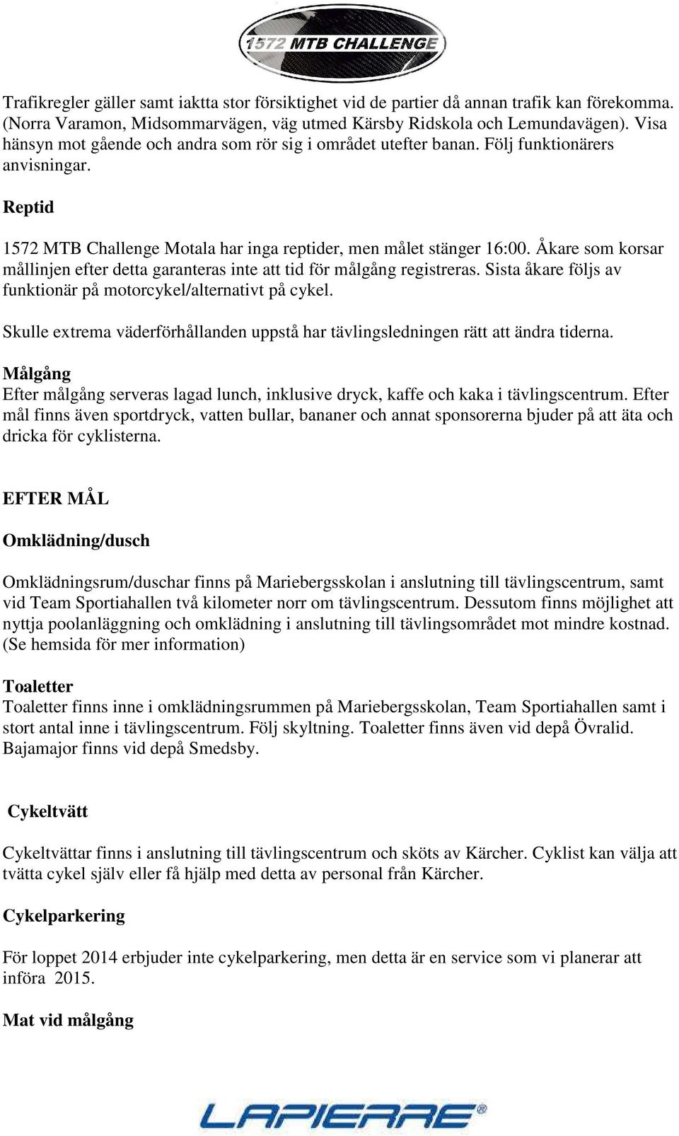 Åkare som korsar mållinjen efter detta garanteras inte att tid för målgång registreras. Sista åkare följs av funktionär på motorcykel/alternativt på cykel.