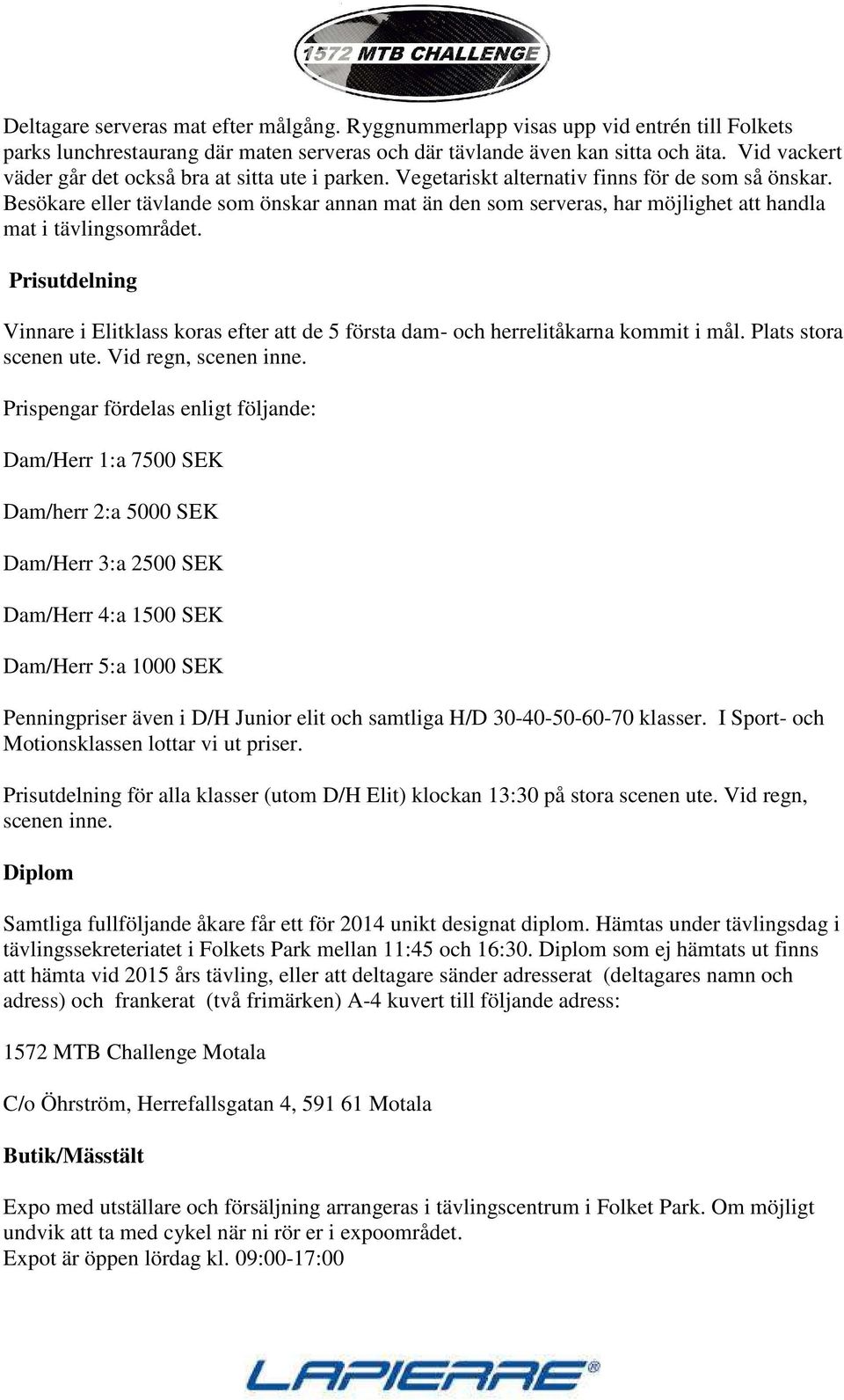 Besökare eller tävlande som önskar annan mat än den som serveras, har möjlighet att handla mat i tävlingsområdet.