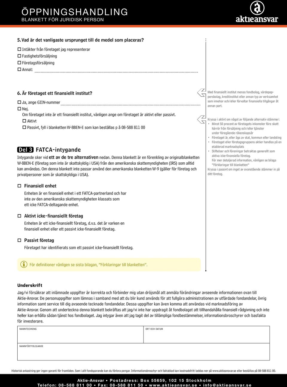 Aktivt Passivt, fyll i blanketten W-8BEN-E som kan beställas p å 08-588 811 00 Del 3 FATCA-intygande Intygande sker vid ett av de tre alternativen nedan.