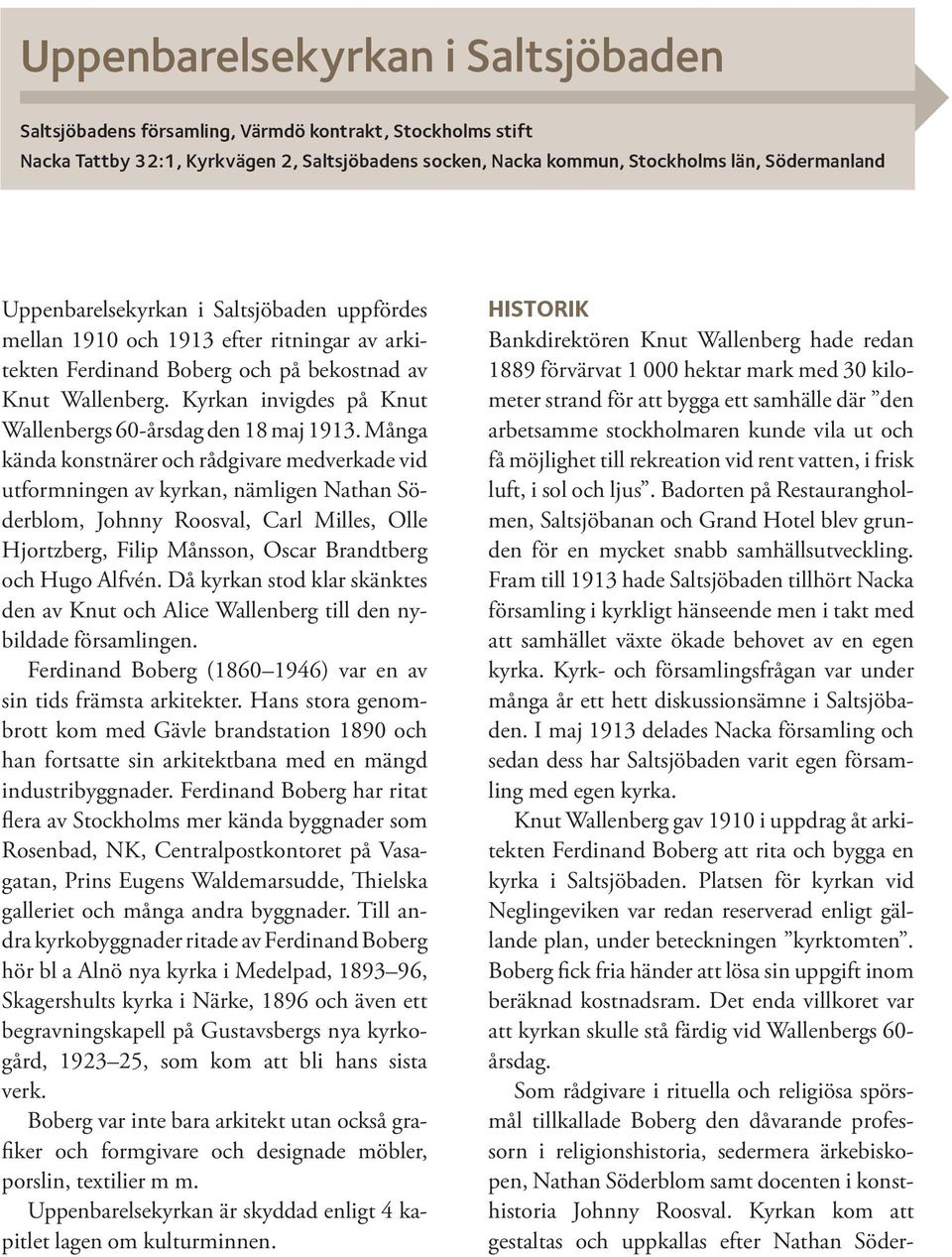 Kyrkan invigdes på Knut Wallenbergs 60-årsdag den 18 maj 1913.