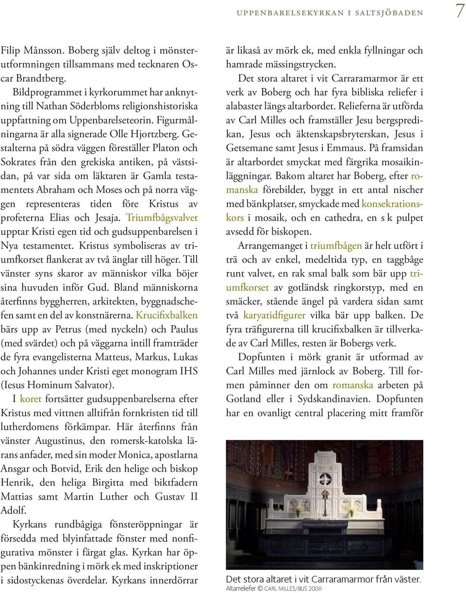 Gestalterna på södra väggen föreställer Platon och Sokrates från den grekiska antiken, på västsidan, på var sida om läktaren är Gamla testamentets Abraham och Moses och på norra väggen representeras