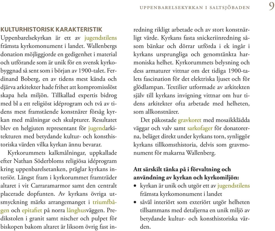 Ferdinand Boberg, en av tidens mest kända och djärva arkitekter hade frihet att kompromisslöst skapa hela miljön.