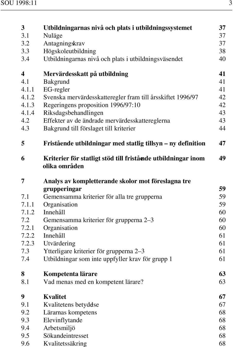 1.4 Riksdagsbehandlingen 43 4.2 Effekter av de ändrade mervärdesskattereglerna 43 4.