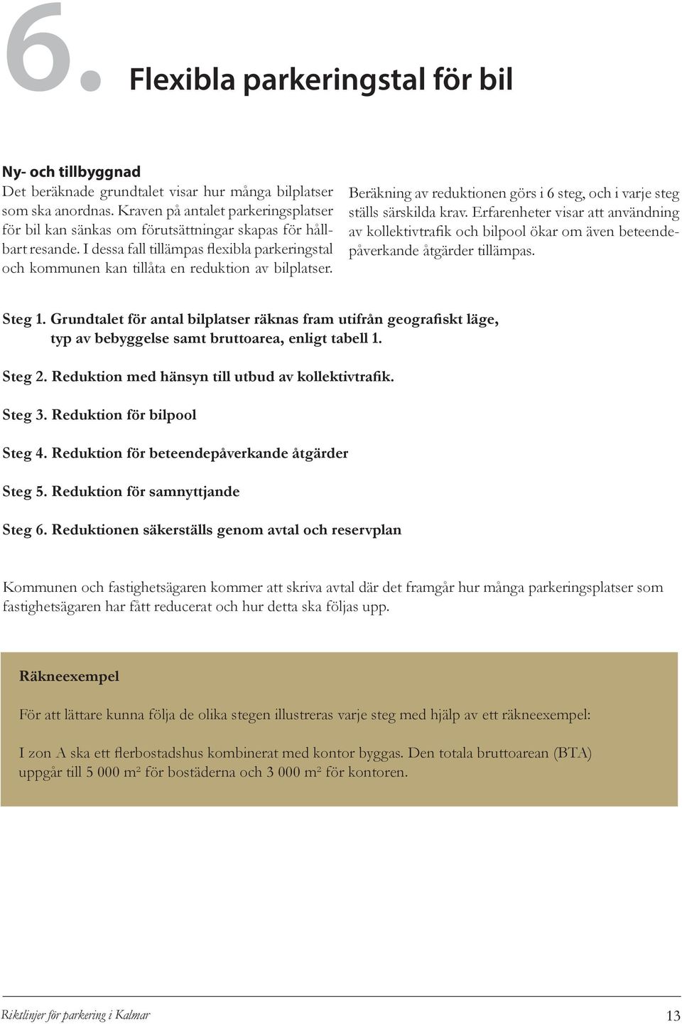 I dessa fall tillämpas flexibla parkeringstal och kommunen kan tillåta en reduktion av bilplatser. Beräkning av reduktionen görs i 6 steg, och i varje steg ställs särskilda krav.