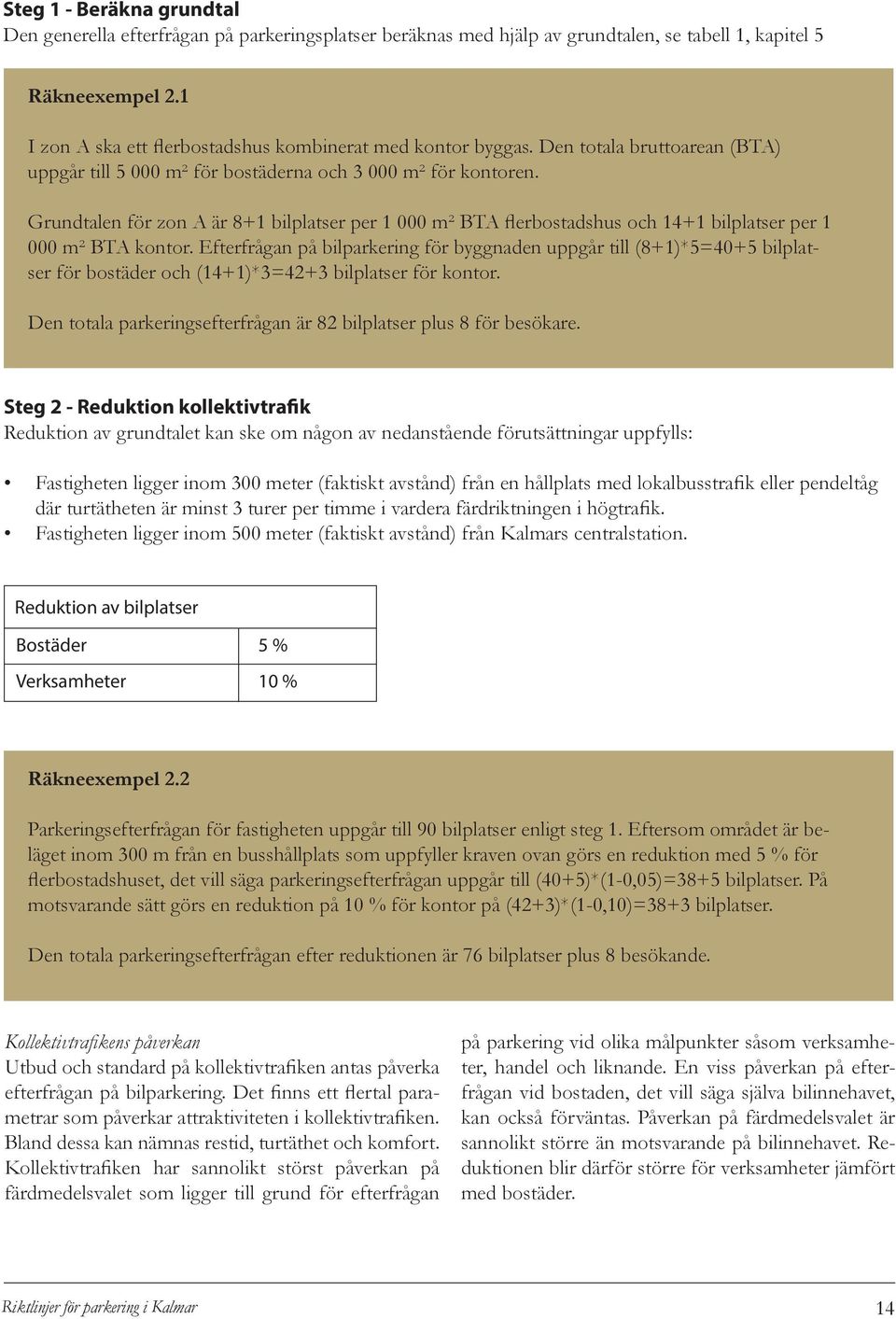 Grundtalen för zon A är 8+1 bilplatser per 1 000 m² BTA flerbostadshus och 14+1 bilplatser per 1 000 m² BTA kontor.