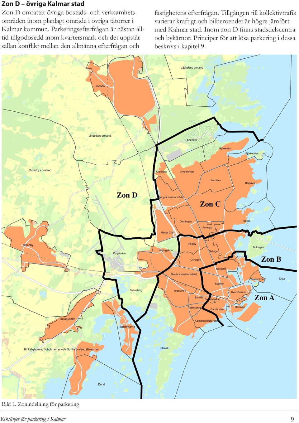 Tillgången till kollektivtrafik varierar kraftigt och bilberoendet är högre jämfört med Kalmar stad. Inom zon D finns stadsdelscentra och bykärnor.