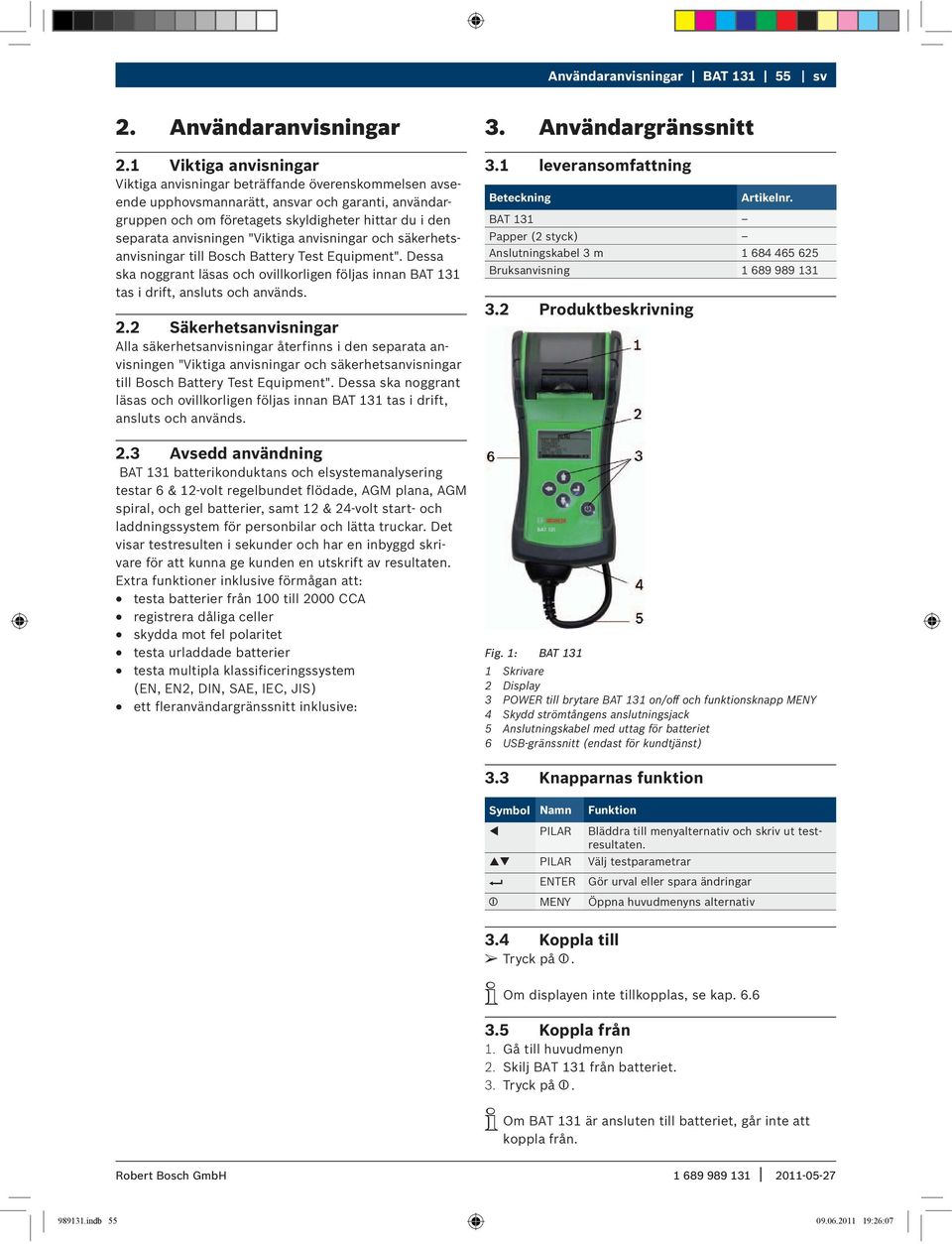 anvisningen "Viktiga anvisningar och säkerhetsanvisningar till Bosch Battery Test Equipment". Dessa ska noggrant läsas och ovillkorligen följas innan BAT 131 tas i drift, ansluts och används. 2.