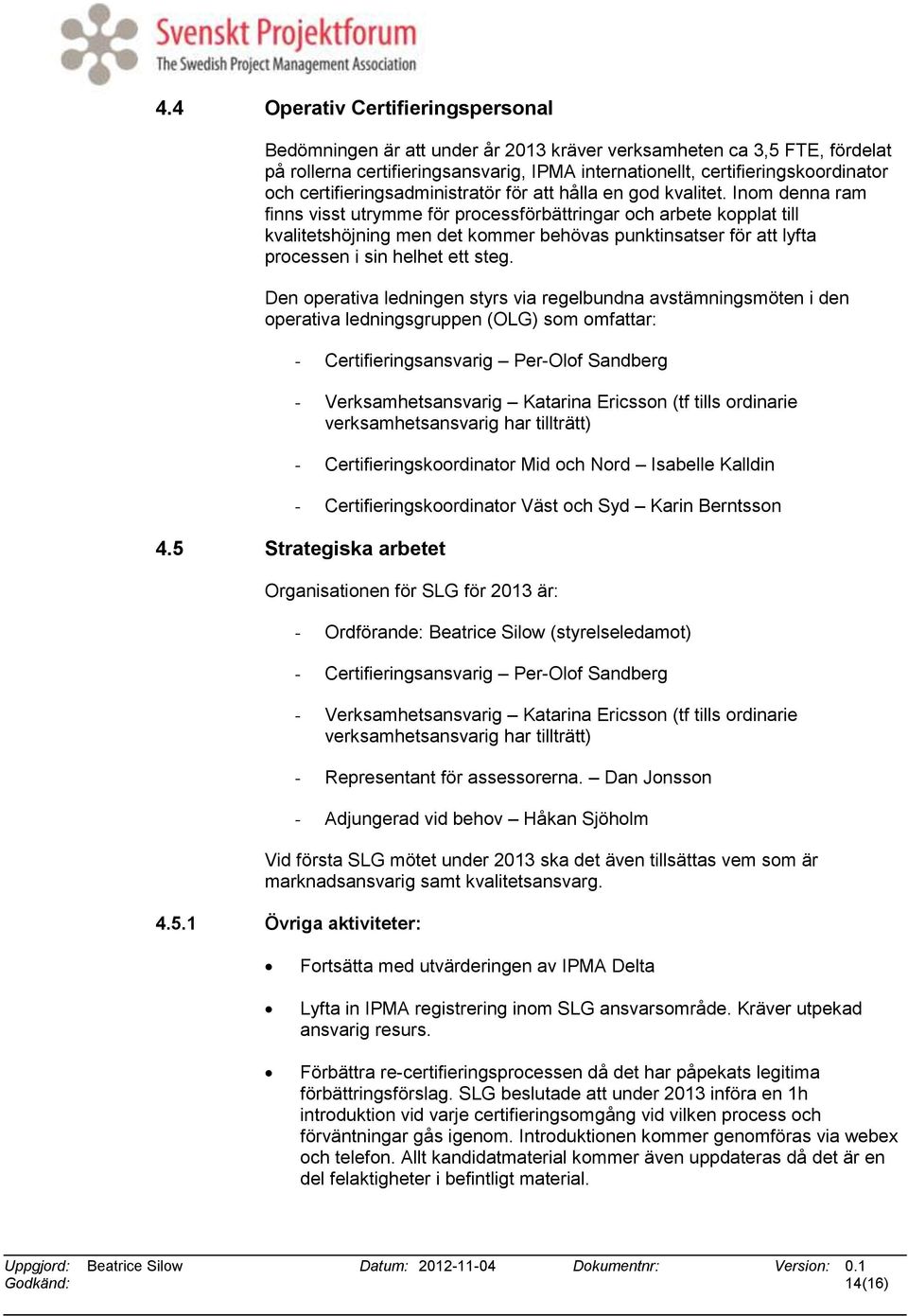 Inom denna ram finns visst utrymme för processförbättringar och arbete kopplat till kvalitetshöjning men det kommer behövas punktinsatser för att lyfta processen i sin helhet ett steg.