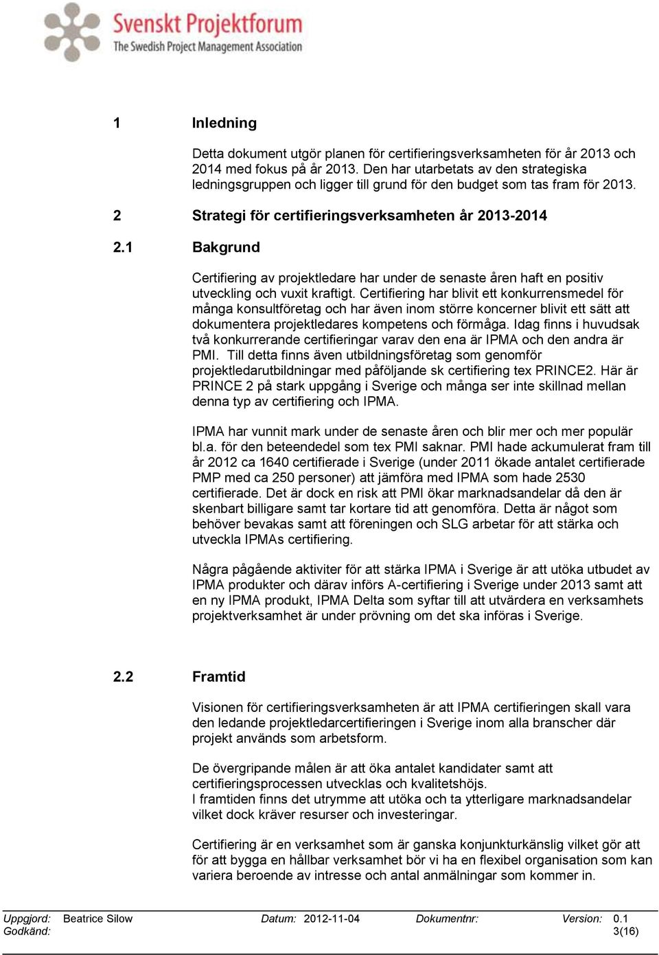 1 Bakgrund Certifiering av projektledare har under de senaste åren haft en positiv utveckling och vuxit kraftigt.