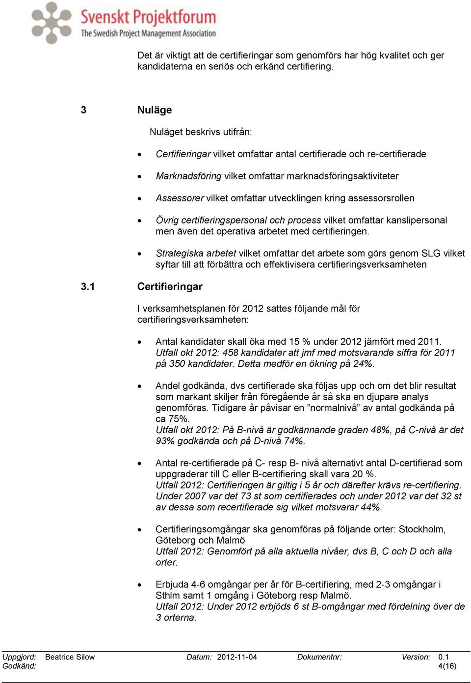 utvecklingen kring assessorsrollen Övrig certifieringspersonal och process vilket omfattar kanslipersonal men även det operativa arbetet med certifieringen.