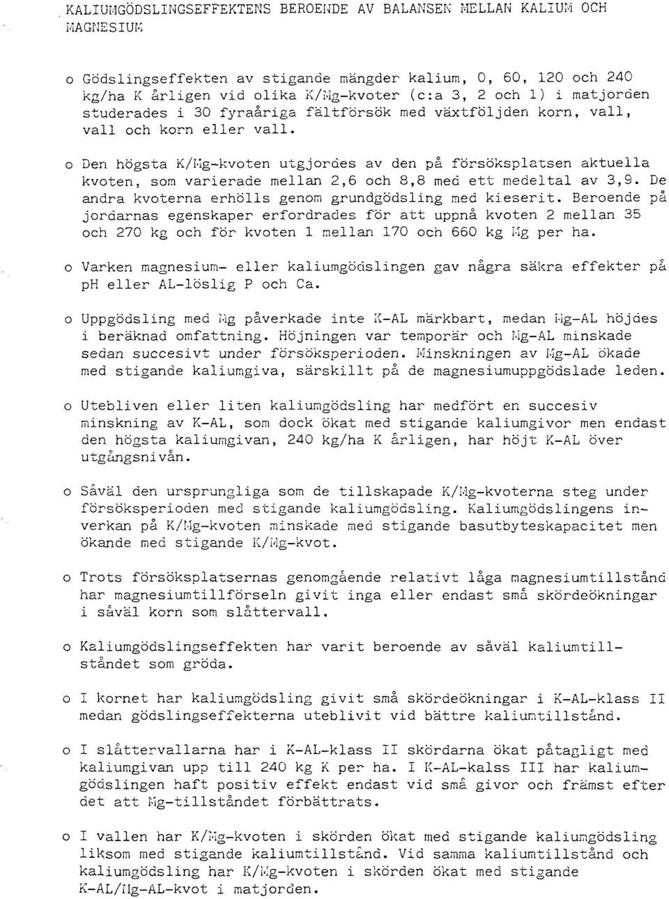 växtföljden korn, vall, vall och korn eller vall. o Den högsza K/l,ig-kvoten utgjorcies av den på försöksplatsen aktuella kvoten, som varierade mellan 2,6 och 8,8 mea ett medeltal av 3,9.