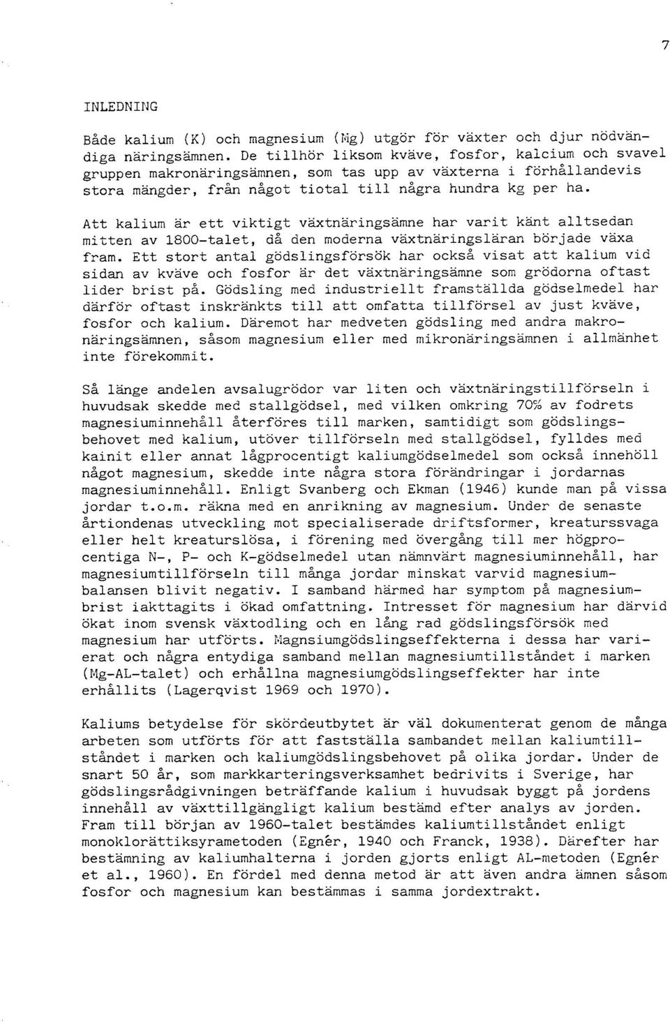 Att kalium ar ett viktigt vaxtnäringsamne har varit känt alltsedan mitten av 1800-talet, då den moderna vaxtnaringslaran började vaxa fram.